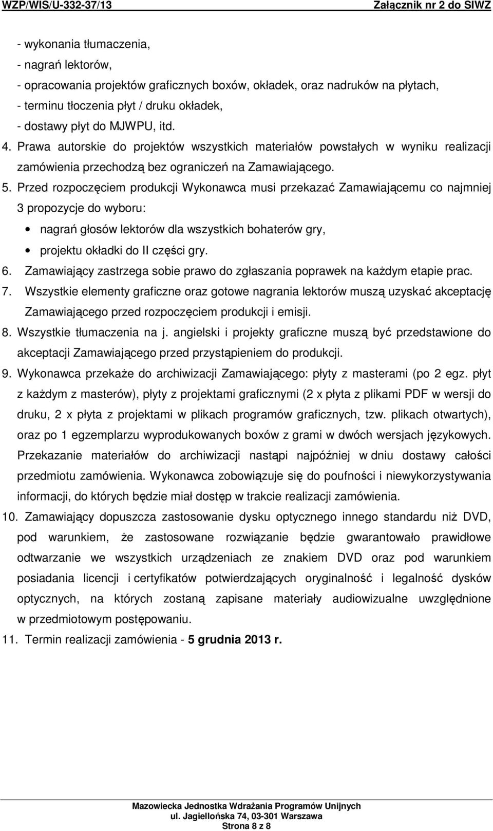 Przed rozpoczęciem produkcji Wykonawca musi przekazać Zamawiającemu co najmniej 3 propozycje do wyboru: nagrań głosów lektorów dla wszystkich bohaterów gry, projektu okładki do II części gry. 6.