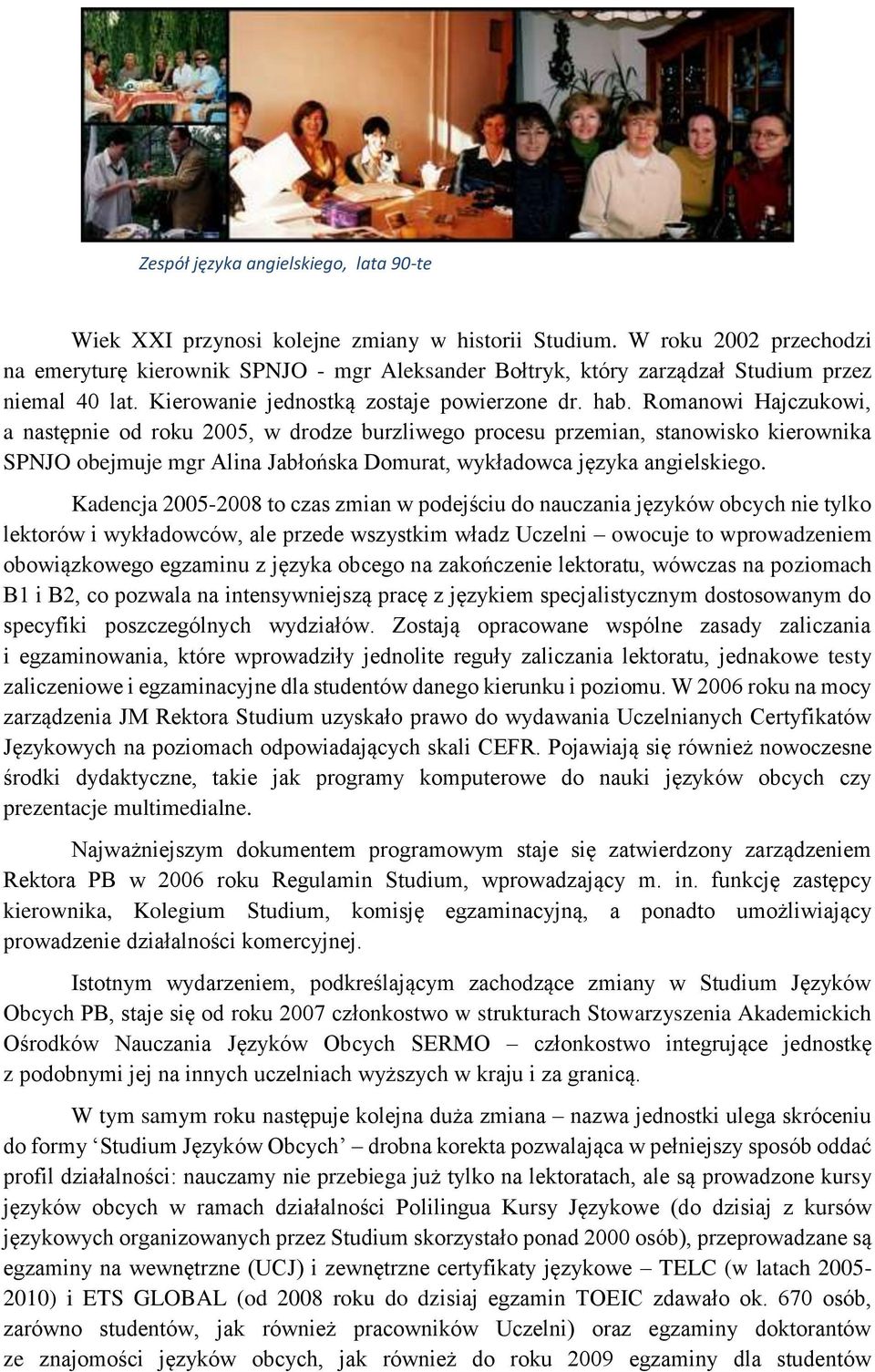 Romanowi Hajczukowi, a następnie od roku 2005, w drodze burzliwego procesu przemian, stanowisko kierownika SPNJO obejmuje mgr Alina Jabłońska Domurat, wykładowca języka angielskiego.