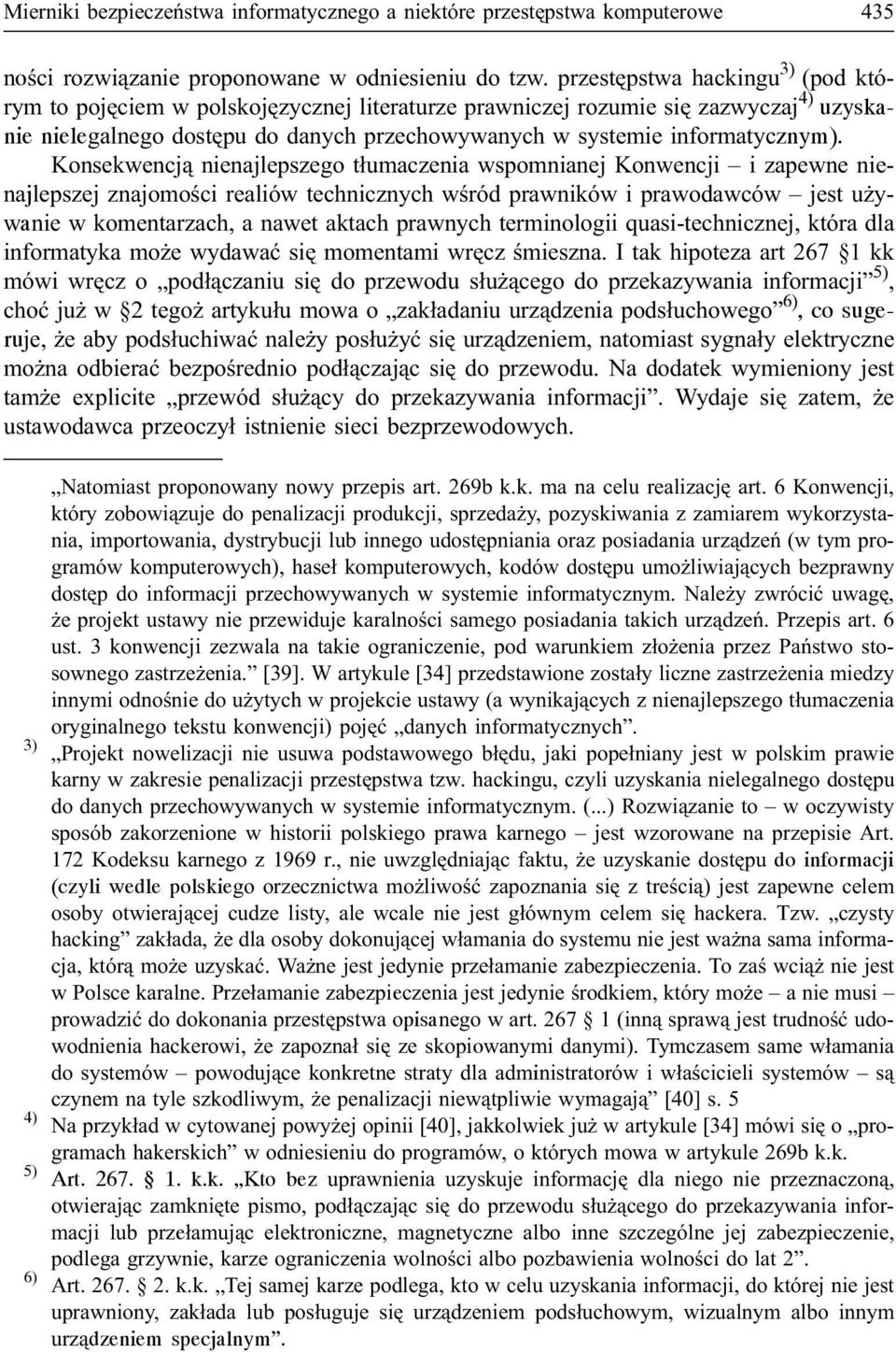 Konsekwencj¹ nienajlepszego t³umaczenia wspomnianej Konwencji i zapewne nienajlepszej znajomoœci realiów technicznych wœród prawników i prawodawców jest u ywanie w komentarzach, a nawet aktach