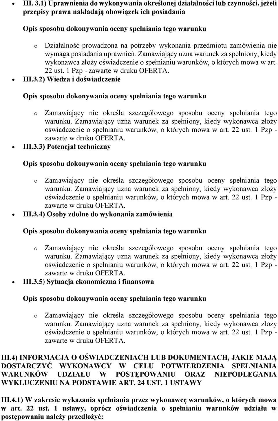 wymaga posiadania uprawnień. Zamawiający uzna warunek za spełniony, kiedy wykonawca złoży oświadczenie o spełnianiu warunków, o których mowa w art. 22 ust. 1 Pzp - III.3.