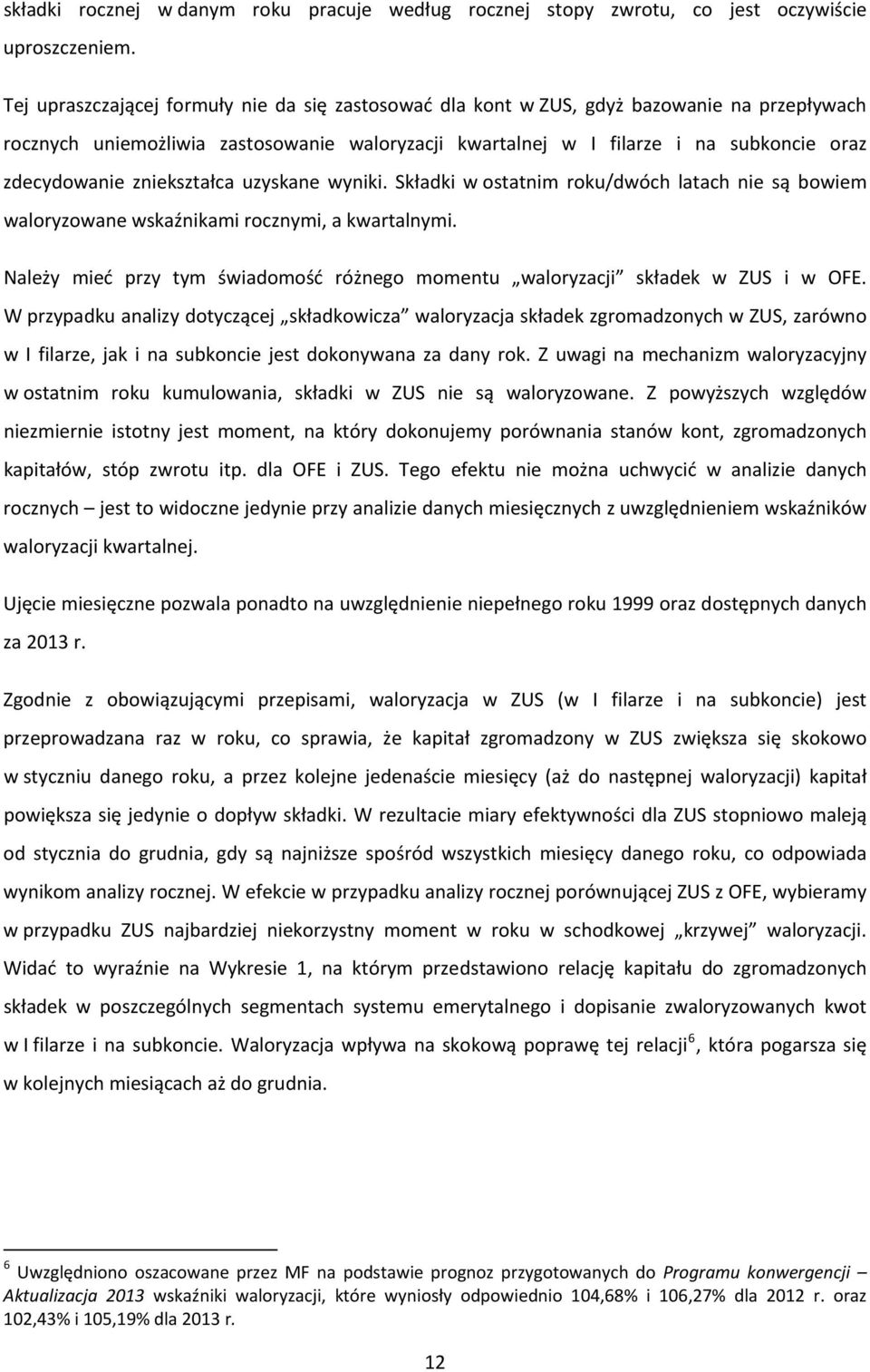 zniekształca uzyskane wyniki. Składki w ostatnim roku/dwóch latach nie są bowiem waloryzowane wskaźnikami rocznymi, a kwartalnymi.