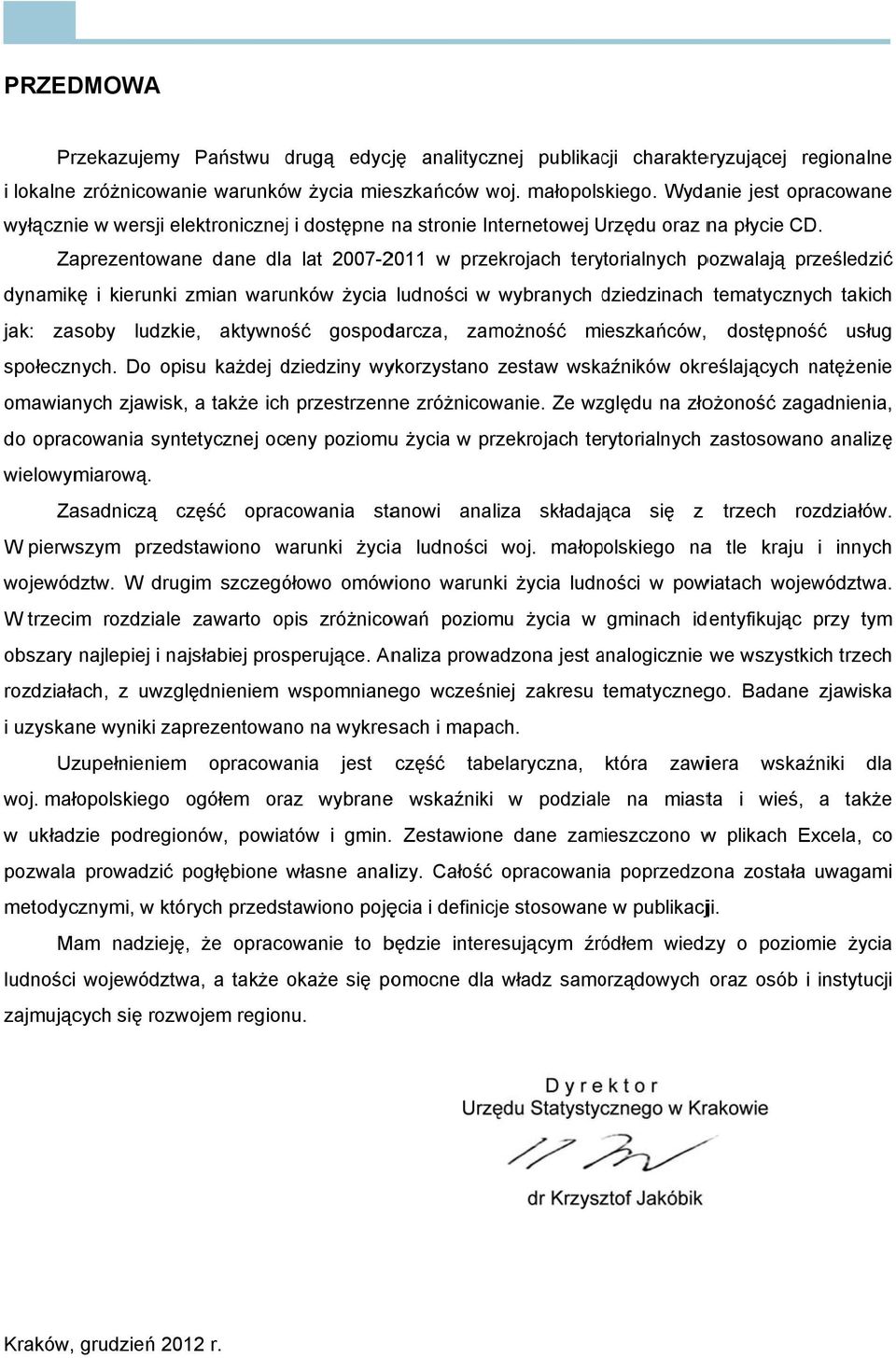 Zaprezentowane dane dla lat 2007-2011 w przekrojach terytorialnych pozwalają prześledzić dynamikę i kierunki zmian warunków życia ludności w wybranych dziedzinach d tematycznych takich jak: zasoby