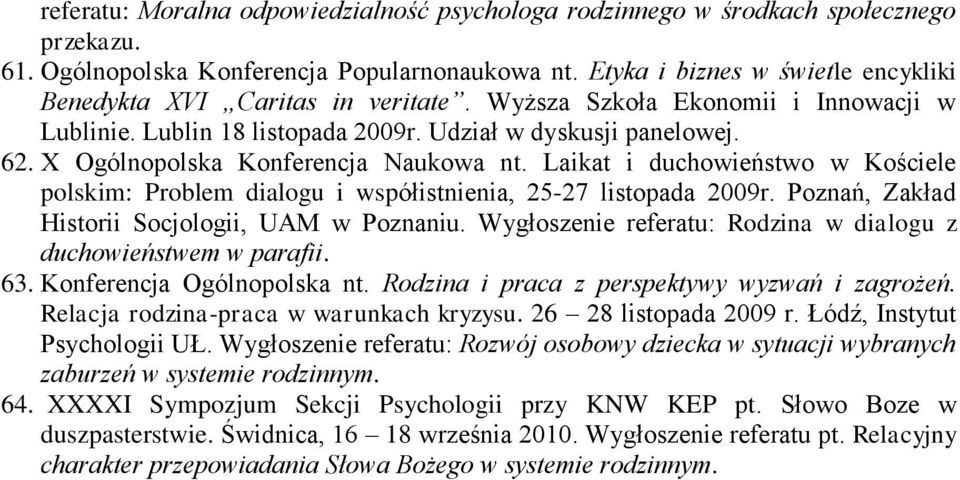 X Ogólnopolska Konferencja Naukowa nt. Laikat i duchowieństwo w Kościele polskim: Problem dialogu i współistnienia, 25-27 listopada 2009r. Poznań, Zakład Historii Socjologii, UAM w Poznaniu.