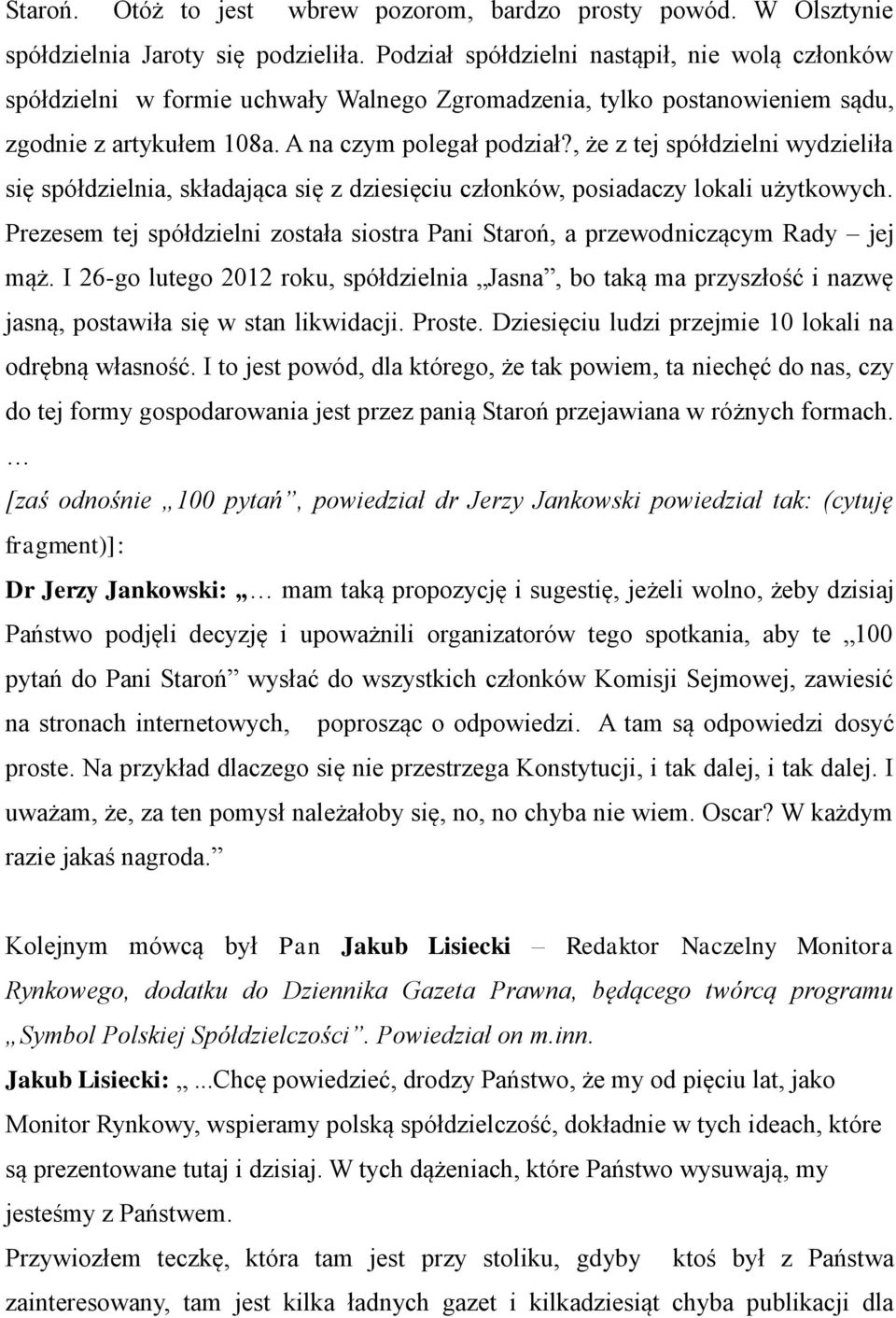 , że z tej spółdzielni wydzieliła się spółdzielnia, składająca się z dziesięciu członków, posiadaczy lokali użytkowych.