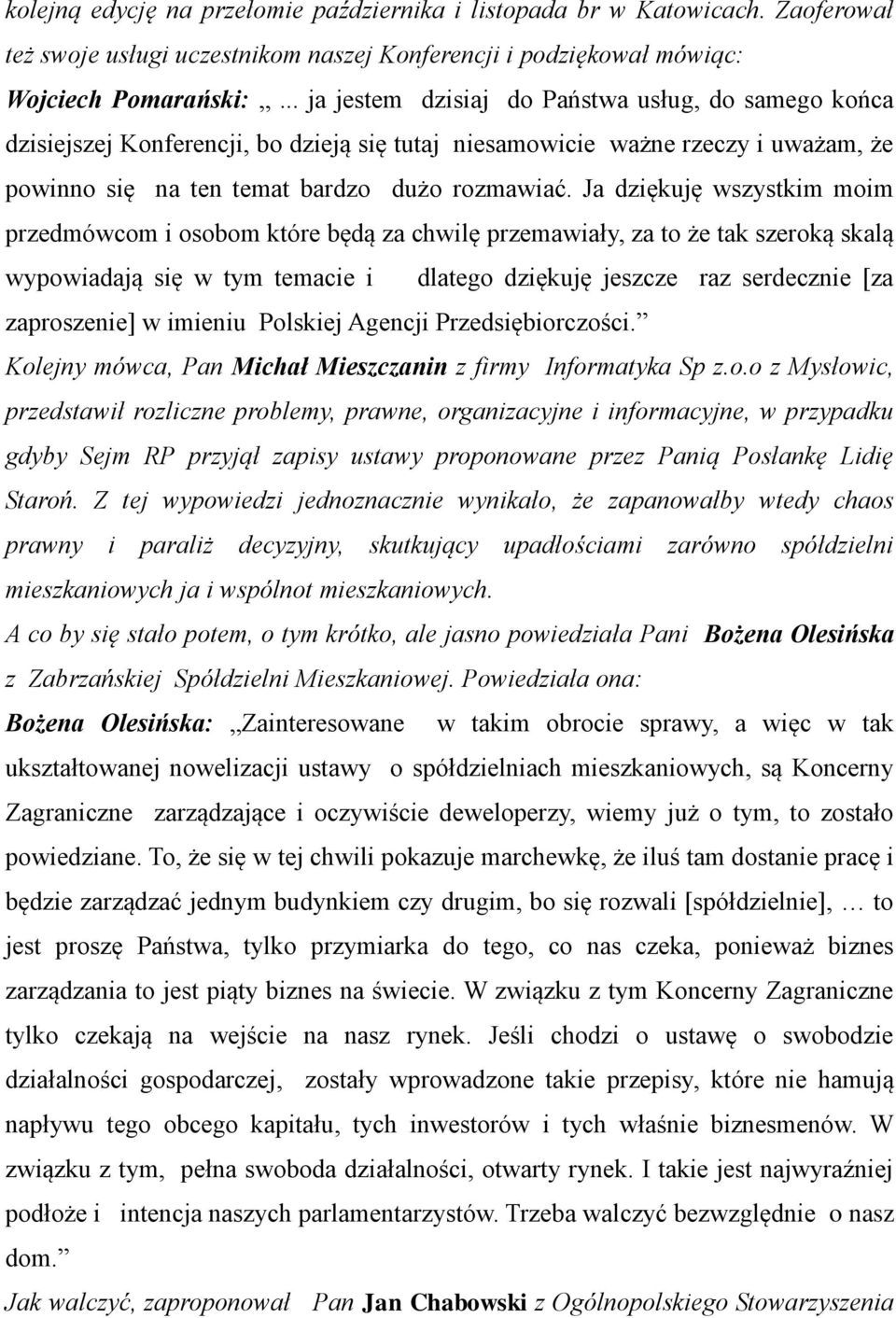 Ja dziękuję wszystkim moim przedmówcom i osobom które będą za chwilę przemawiały, za to że tak szeroką skalą wypowiadają się w tym temacie i dlatego dziękuję jeszcze raz serdecznie [za zaproszenie] w