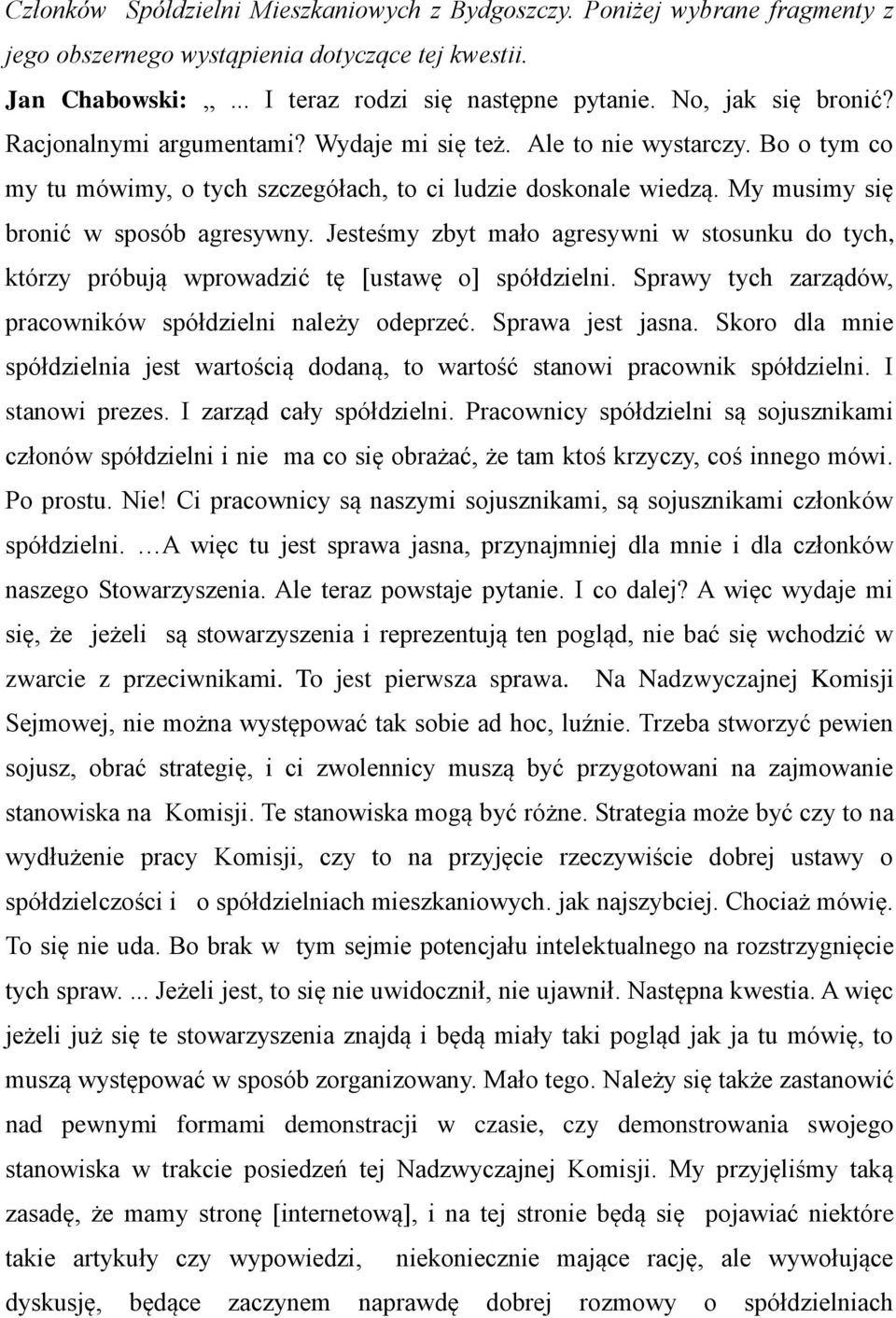 My musimy się bronić w sposób agresywny. Jesteśmy zbyt mało agresywni w stosunku do tych, którzy próbują wprowadzić tę [ustawę o] spółdzielni.