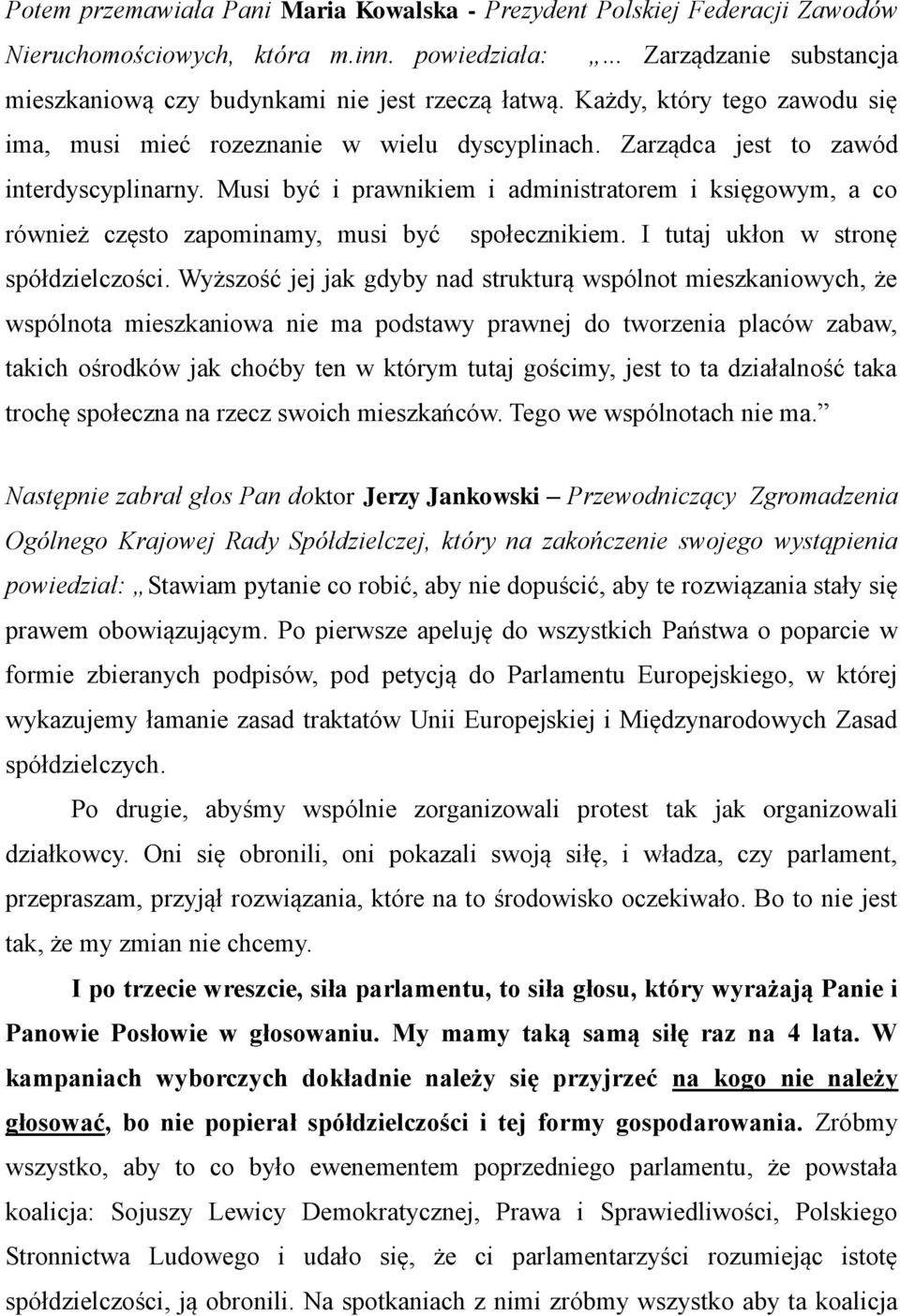 Musi być i prawnikiem i administratorem i księgowym, a co również często zapominamy, musi być społecznikiem. I tutaj ukłon w stronę spółdzielczości.