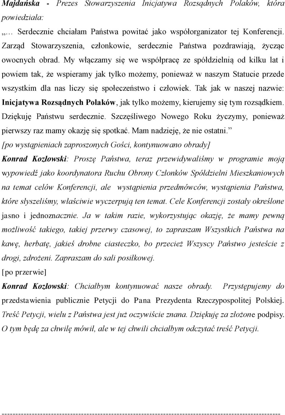 My włączamy się we współpracę ze spółdzielnią od kilku lat i powiem tak, że wspieramy jak tylko możemy, ponieważ w naszym Statucie przede wszystkim dla nas liczy się społeczeństwo i człowiek.