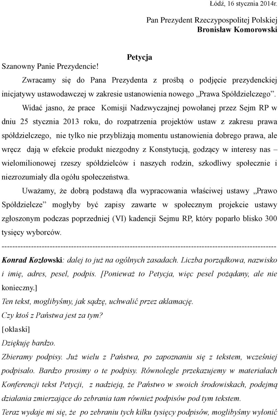 Widać jasno, że prace Komisji Nadzwyczajnej powołanej przez Sejm RP w dniu 25 stycznia 2013 roku, do rozpatrzenia projektów ustaw z zakresu prawa spółdzielczego, nie tylko nie przybliżają momentu