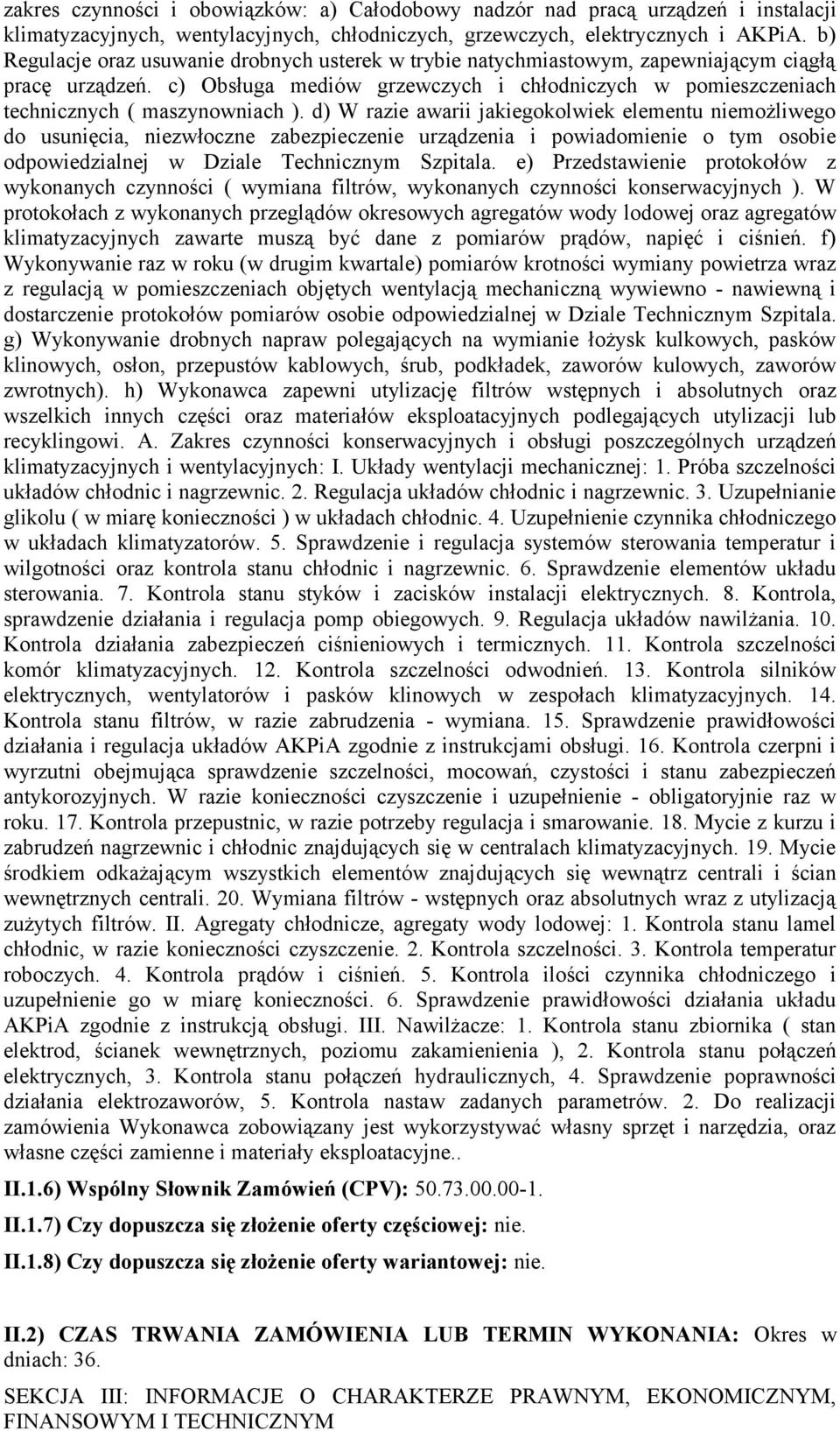 d) W razie awarii jakiegokolwiek elementu niemożliwego do usunięcia, niezwłoczne zabezpieczenie urządzenia i powiadomienie o tym osobie odpowiedzialnej w Dziale Technicznym Szpitala.