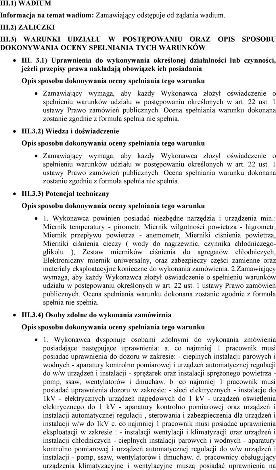 1) Uprawnienia do wykonywania określonej działalności lub czynności, jeżeli przepisy prawa nakładają obowiązek ich posiadania Zamawiający wymaga, aby każdy Wykonawca złożył oświadczenie o spełnieniu