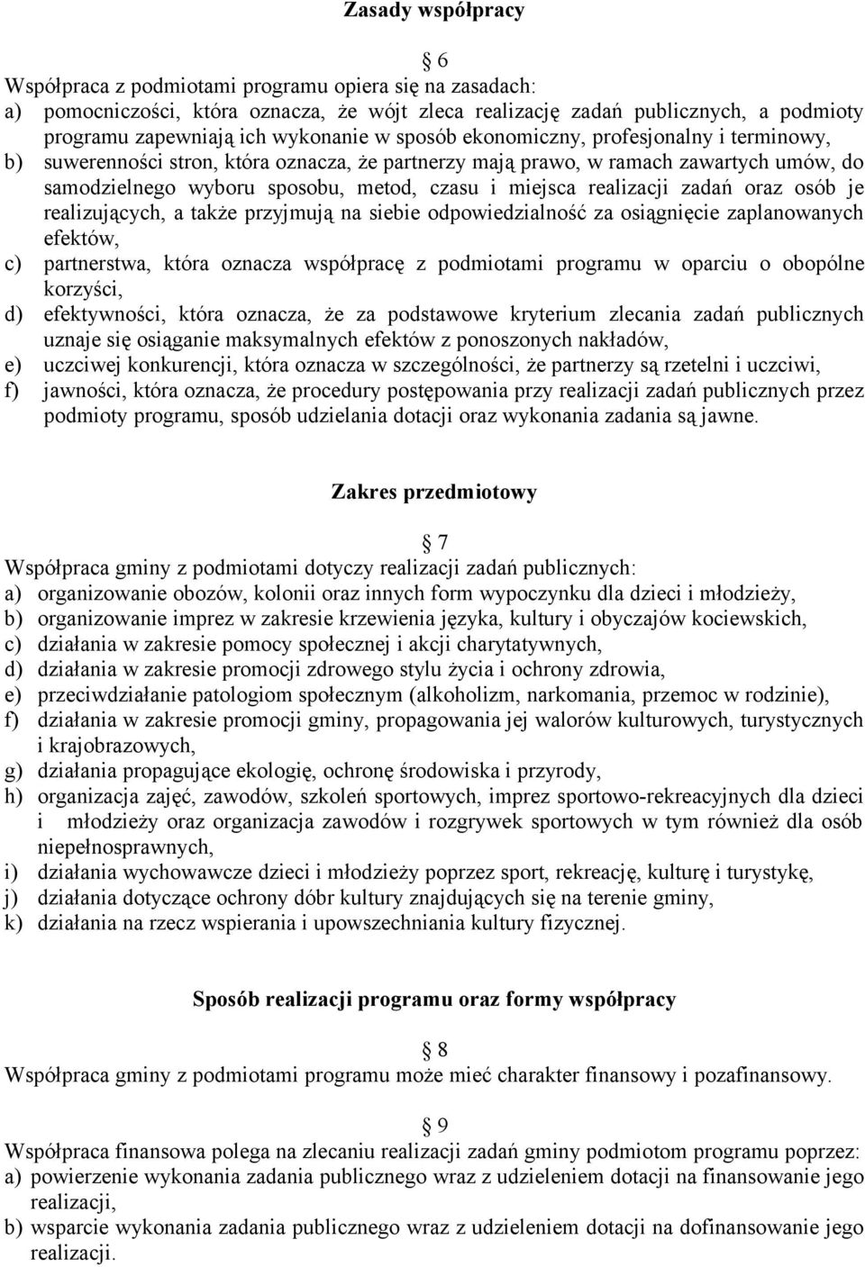 realizacji zadań oraz osób je realizujących, a także przyjmują na siebie odpowiedzialność za osiągnięcie zaplanowanych efektów, c) partnerstwa, która oznacza współpracę z podmiotami programu w