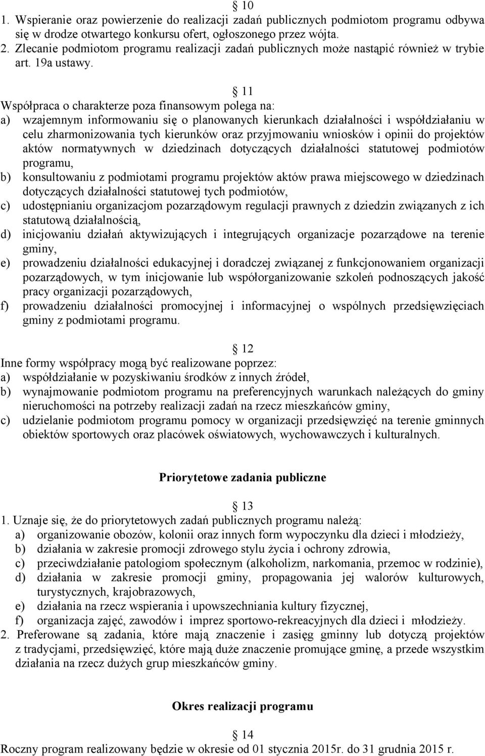 11 Współpraca o charakterze poza finansowym polega na: a) wzajemnym informowaniu się o planowanych kierunkach działalności i współdziałaniu w celu zharmonizowania tych kierunków oraz przyjmowaniu