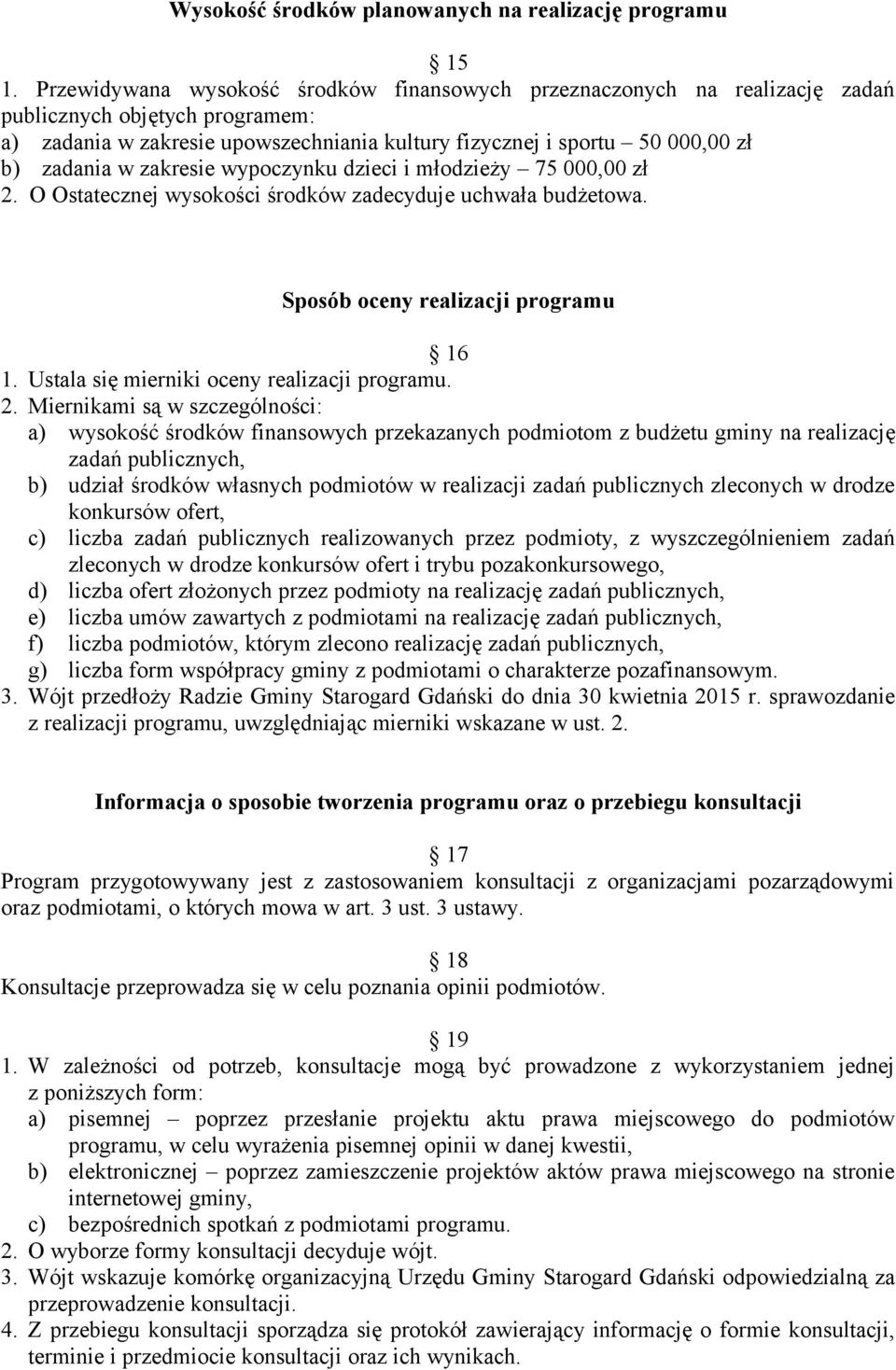 zakresie wypoczynku dzieci i młodzieży 75 000,00 zł 2. O Ostatecznej wysokości środków zadecyduje uchwała budżetowa. Sposób oceny realizacji programu 16 1.