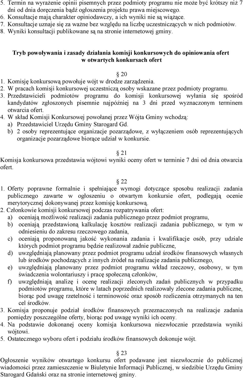 Wyniki konsultacji publikowane są na stronie internetowej gminy. Tryb powoływania i zasady działania komisji konkursowych do opiniowania ofert w otwartych konkursach ofert 20 1.