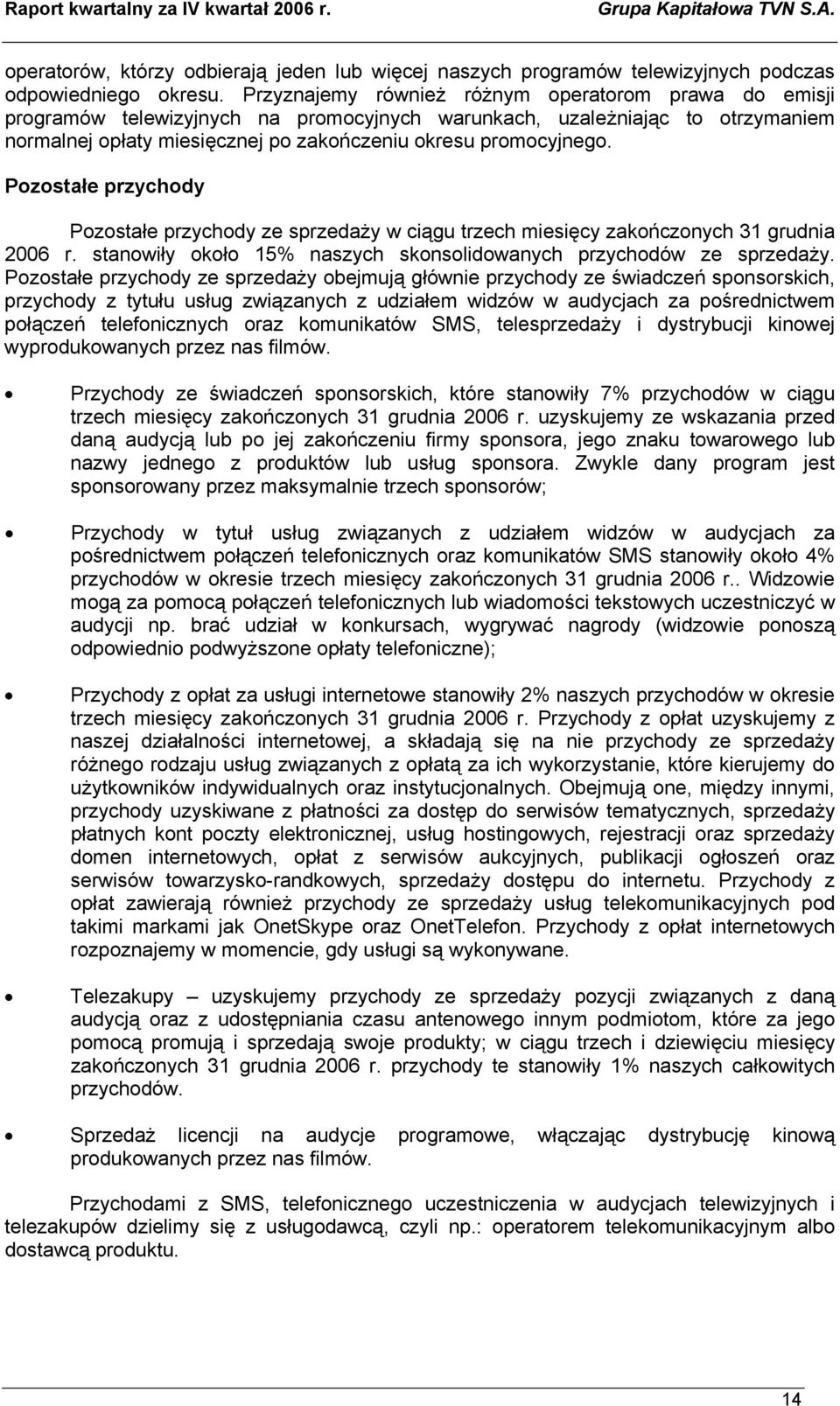 Pozostałe przychody Pozostałe przychody ze sprzedaży w ciągu trzech miesięcy zakończonych 31 grudnia 2006 r. stanowiły około 15% naszych skonsolidowanych przychodów ze sprzedaży.