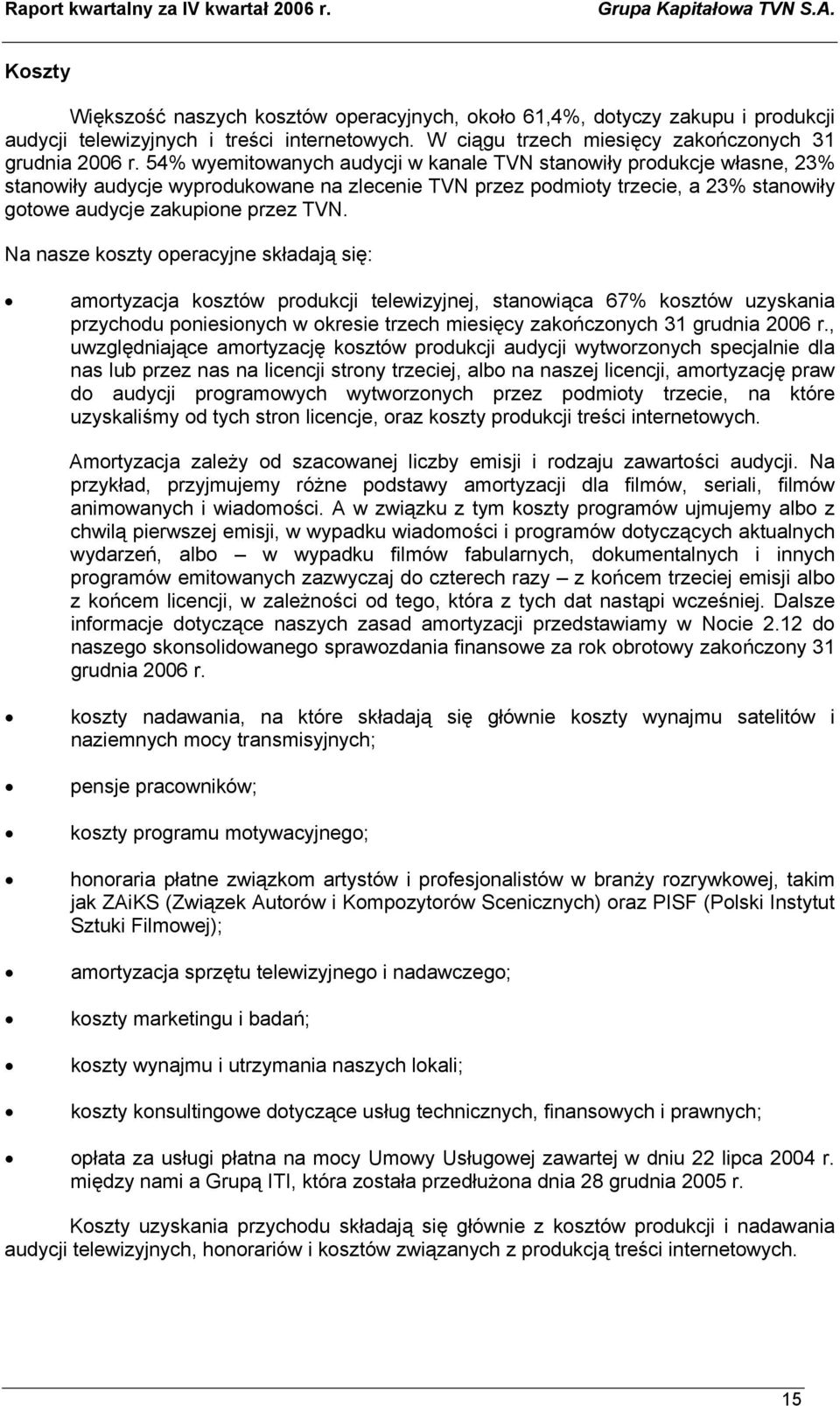 Na nasze koszty operacyjne składają się: amortyzacja kosztów produkcji telewizyjnej, stanowiąca 67% kosztów uzyskania przychodu poniesionych w okresie trzech miesięcy zakończonych 31 grudnia 2006 r.