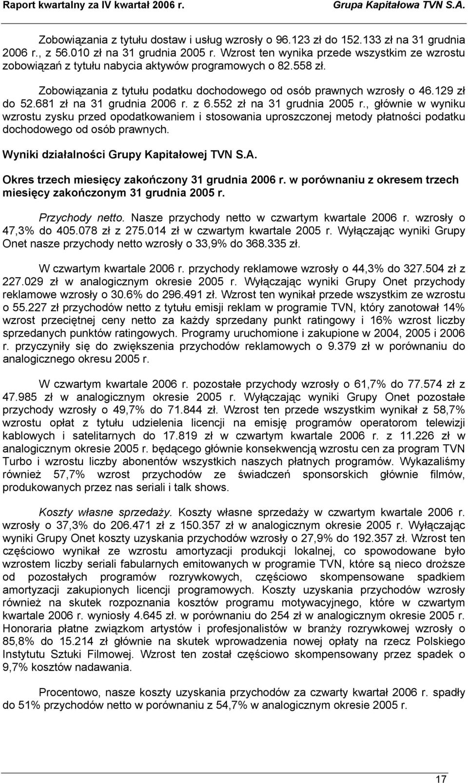 681 zł na 31 grudnia 2006 r. z 6.552 zł na 31 grudnia 2005 r., głównie w wyniku wzrostu zysku przed opodatkowaniem i stosowania uproszczonej metody płatności podatku dochodowego od osób prawnych.