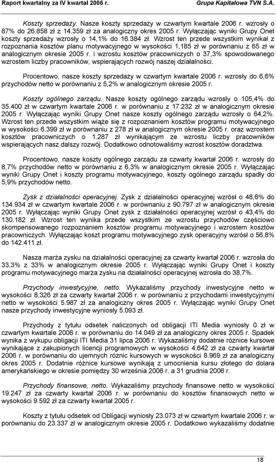 185 zł w porównaniu z 65 zł w analogicznym okresie 2005 r. i wzrostu kosztów pracowniczych o 37,3% spowodowanego wzrostem liczby pracowników, wspierających rozwój naszej działalności.