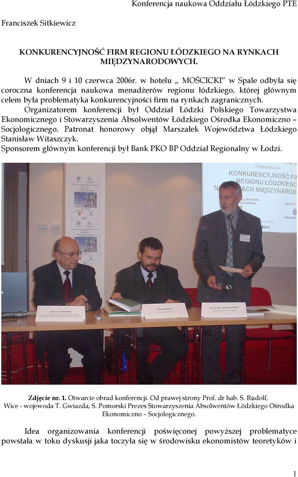 Organizatorem konferencji był Oddział Łódzki Polskiego Towarzystwa Ekonomicznego i Stowarzyszenia Absolwentów Łódzkiego Ośrodka Ekonomiczno Socjologicznego.