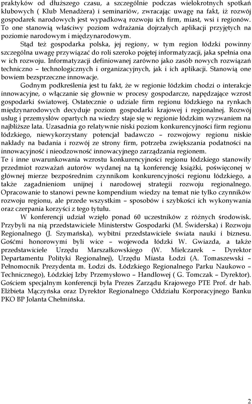 Stąd też gospodarka polska, jej regiony, w tym region łódzki powinny szczególna uwagę przywiązać do roli szeroko pojętej informatyzacji, jaka spełnia ona w ich rozwoju.