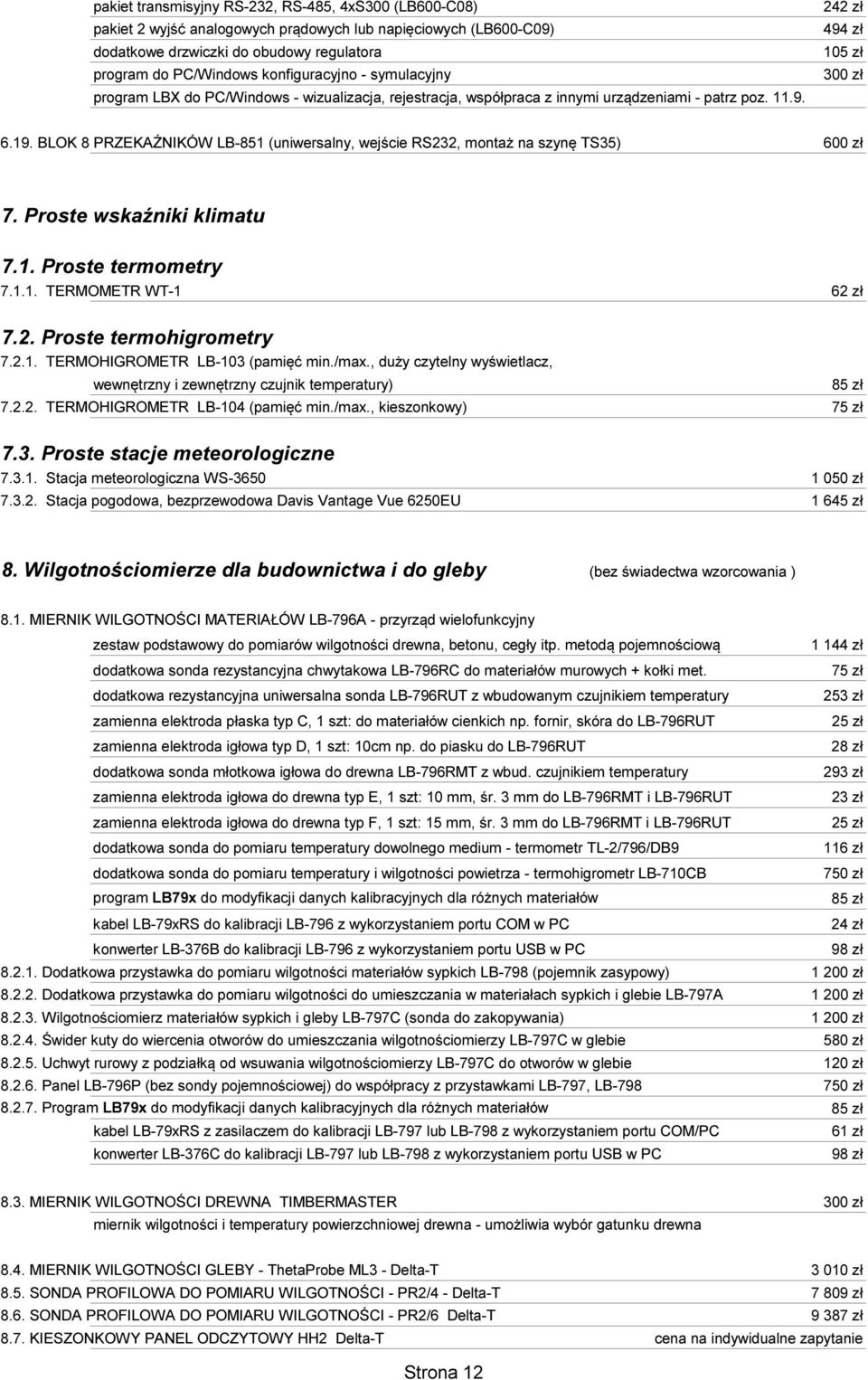 BLOK 8 PRZEKAŹNIKÓW LB-851 (uniwersalny, wejście RS232, montaż na szynę TS35) 600 zł 7. Proste wskaźniki klimatu 7.1. Proste termometry 7.1.1. TERMOMETR WT-1 62 zł 7.2. Proste termohigrometry 7.2.1. TERMOHIGROMETR LB-103 (pamięć min.