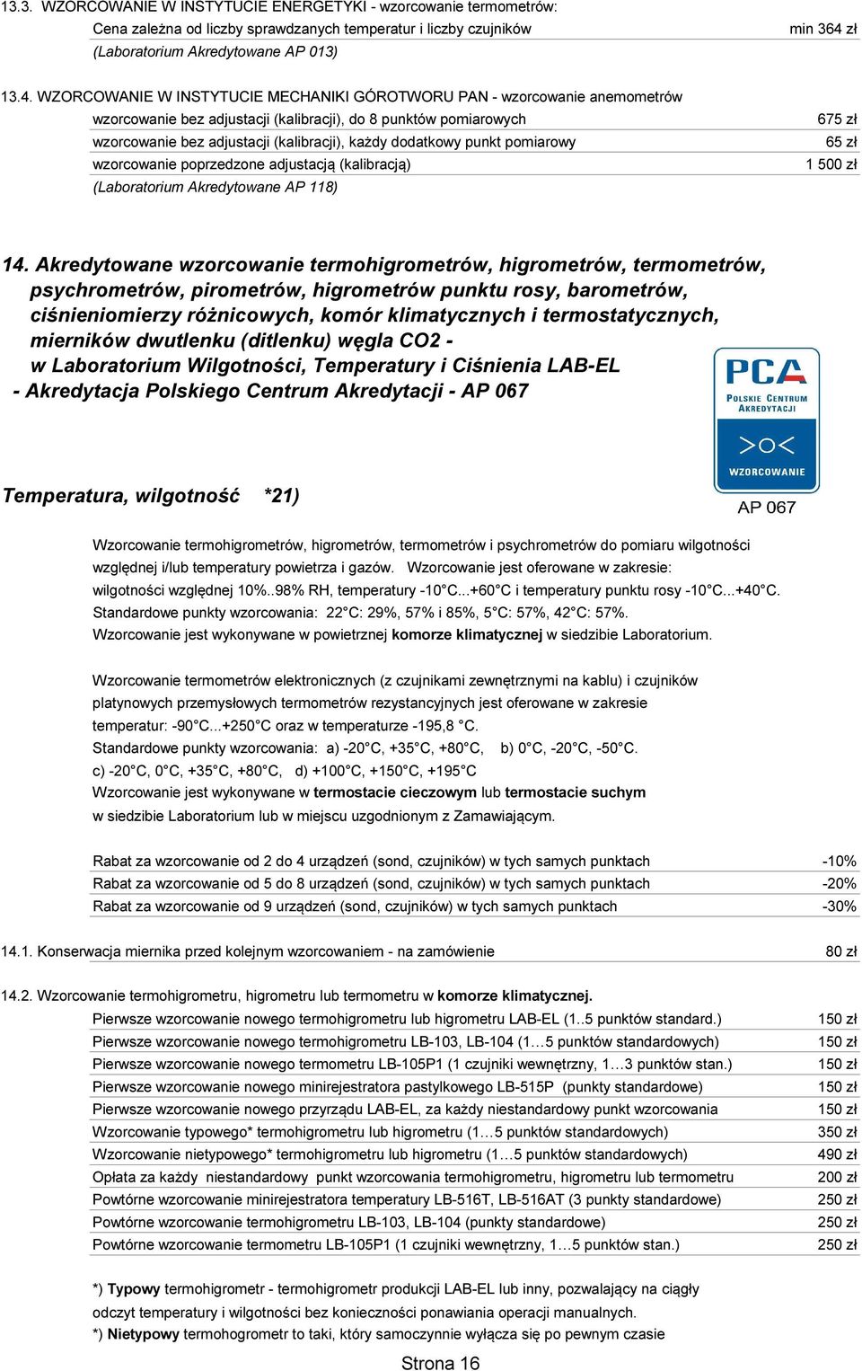 WZORCOWANIE W INSTYTUCIE MECHANIKI GÓROTWORU PAN - wzorcowanie anemometrów wzorcowanie bez adjustacji (kalibracji), do 8 punktów pomiarowych wzorcowanie bez adjustacji (kalibracji), każdy dodatkowy