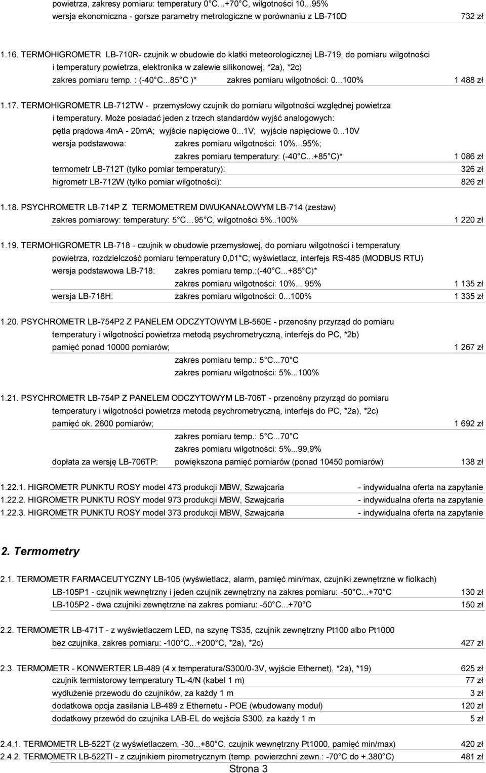 : (-40 C...85 C )* zakres pomiaru wilgotności: 0...100% 1 488 zł 1.17. TERMOHIGROMETR LB-712TW - przemysłowy czujnik do pomiaru wilgotności względnej powietrza i temperatury.