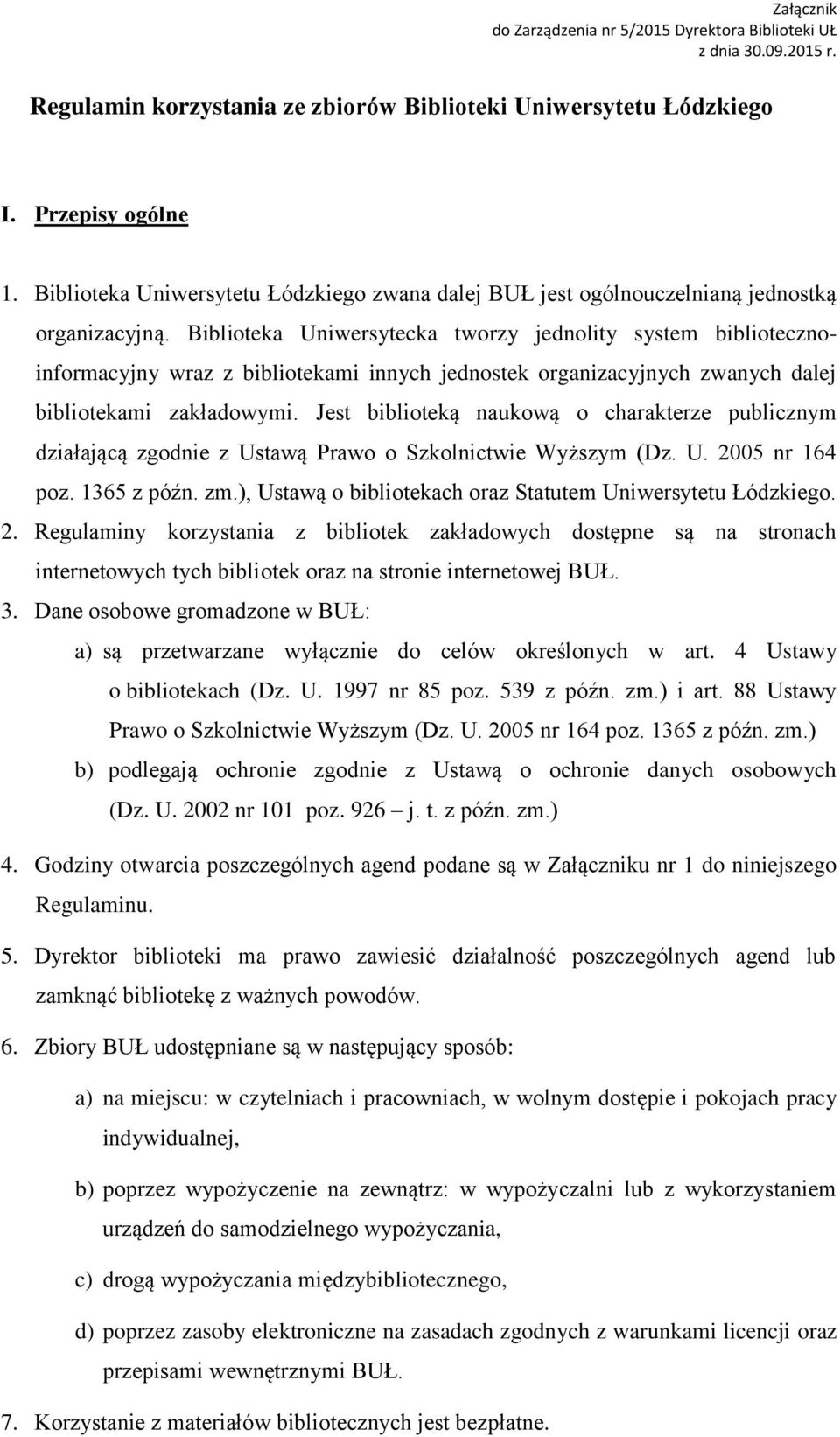 Biblioteka Uniwersytecka tworzy jednolity system bibliotecznoinformacyjny wraz z bibliotekami innych jednostek organizacyjnych zwanych dalej bibliotekami zakładowymi.