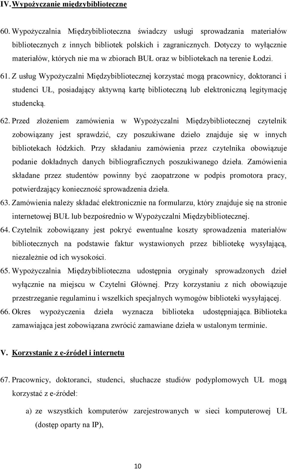 Z usług Wypożyczalni Międzybibliotecznej korzystać mogą pracownicy, doktoranci i studenci UŁ, posiadający aktywną kartę biblioteczną lub elektroniczną legitymację studencką. 62.