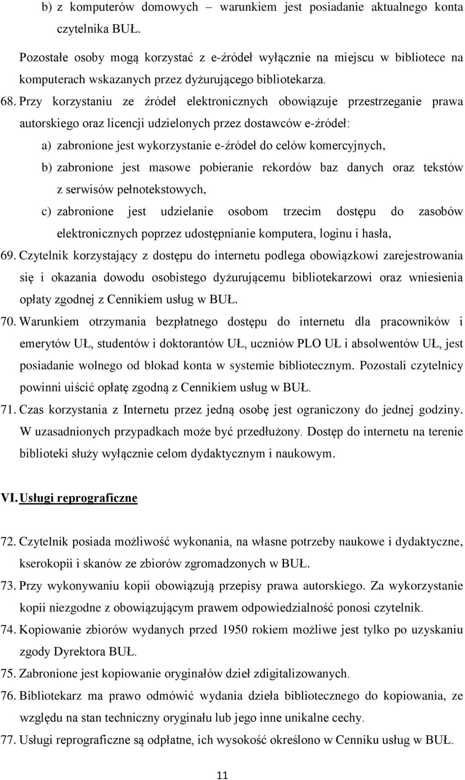 Przy korzystaniu ze źródeł elektronicznych obowiązuje przestrzeganie prawa autorskiego oraz licencji udzielonych przez dostawców e-źródeł: a) zabronione jest wykorzystanie e-źródeł do celów