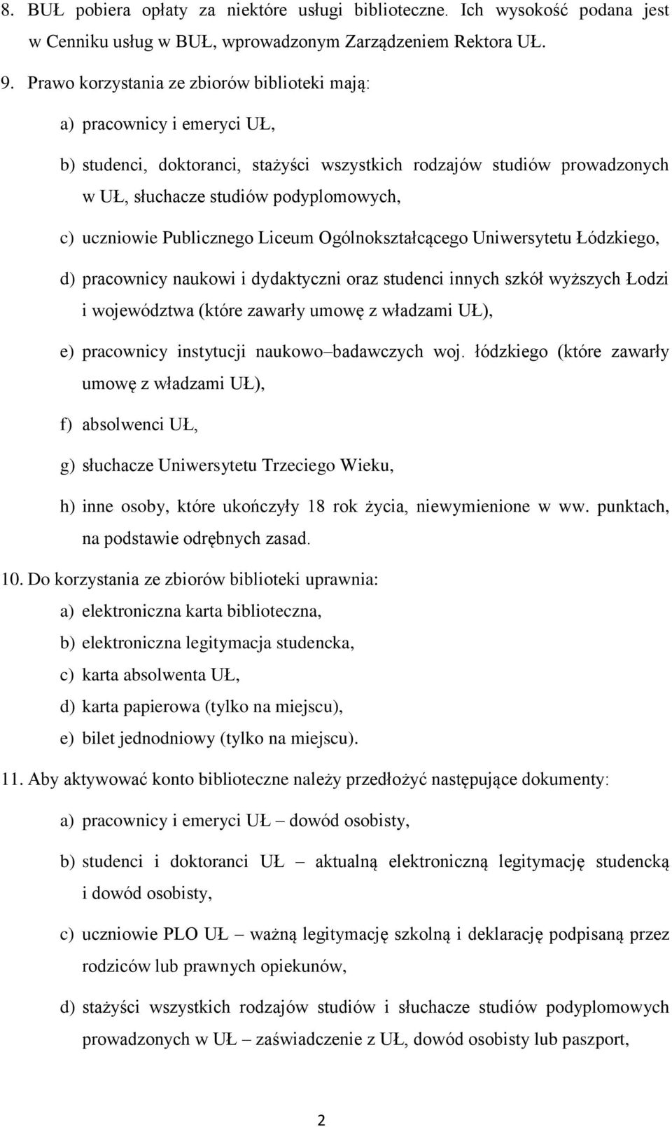 uczniowie Publicznego Liceum Ogólnokształcącego Uniwersytetu Łódzkiego, d) pracownicy naukowi i dydaktyczni oraz studenci innych szkół wyższych Łodzi i województwa (które zawarły umowę z władzami