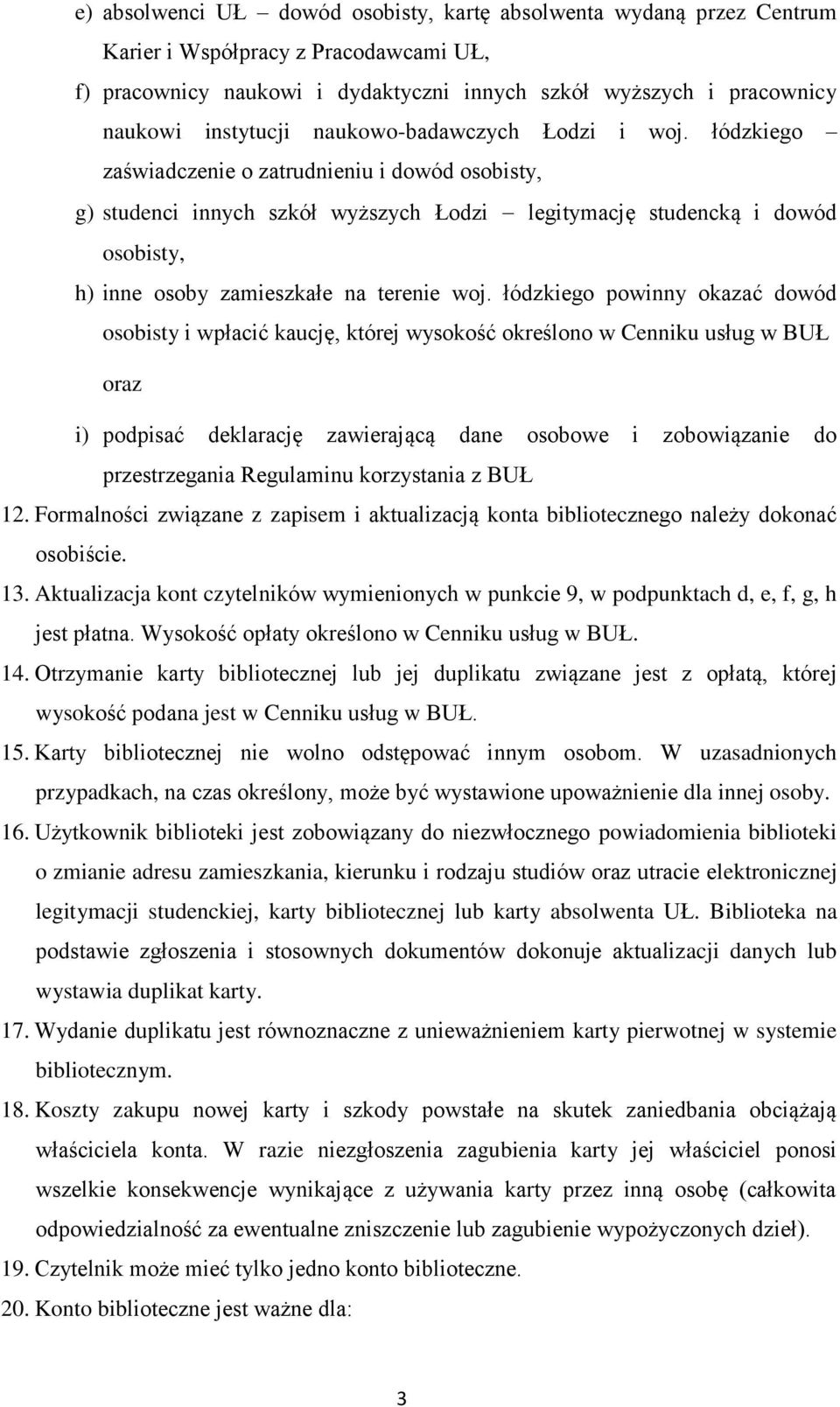 łódzkiego zaświadczenie o zatrudnieniu i dowód osobisty, g) studenci innych szkół wyższych Łodzi legitymację studencką i dowód osobisty, h) inne osoby zamieszkałe na terenie woj.