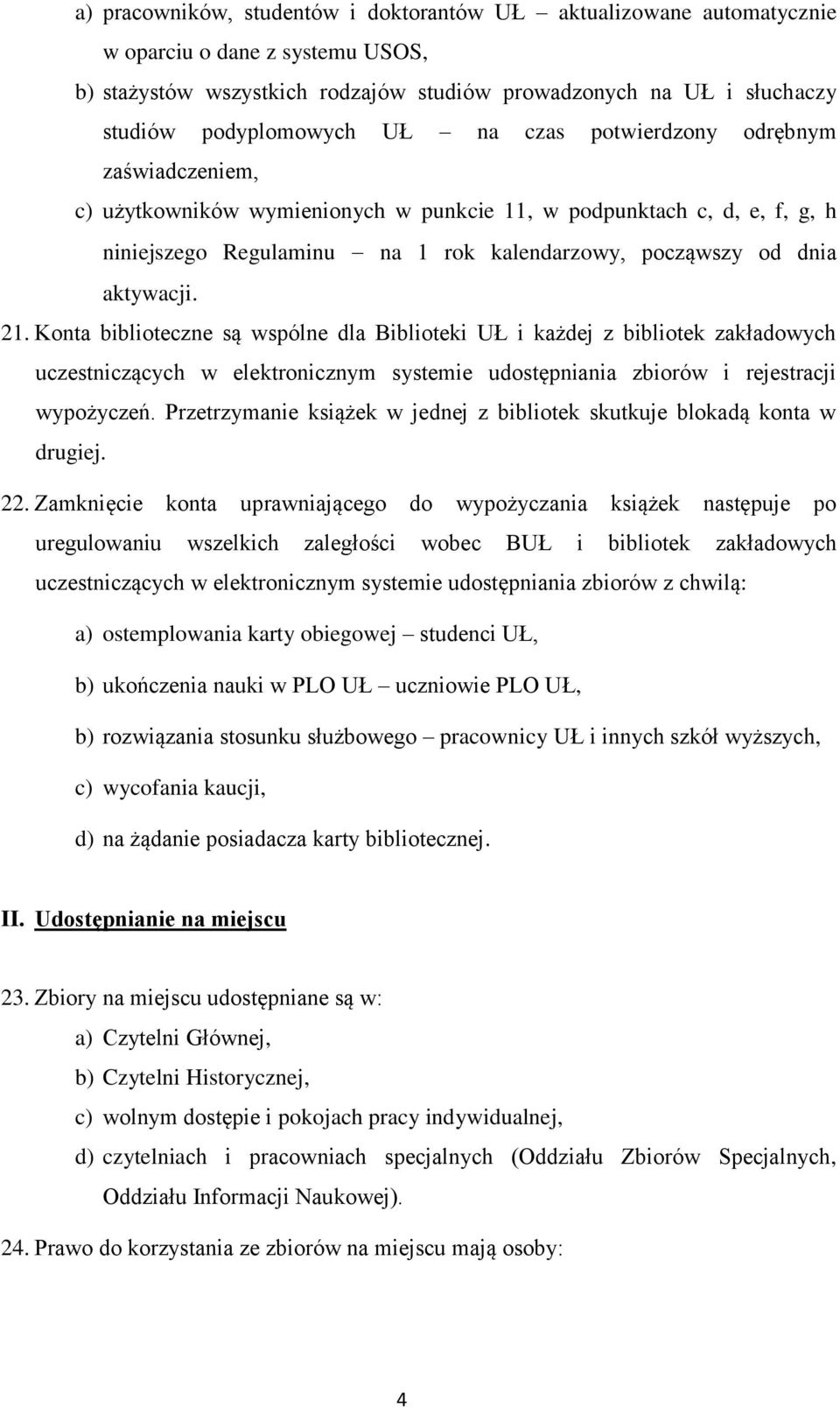 21. Konta biblioteczne są wspólne dla Biblioteki UŁ i każdej z bibliotek zakładowych uczestniczących w elektronicznym systemie udostępniania zbiorów i rejestracji wypożyczeń.