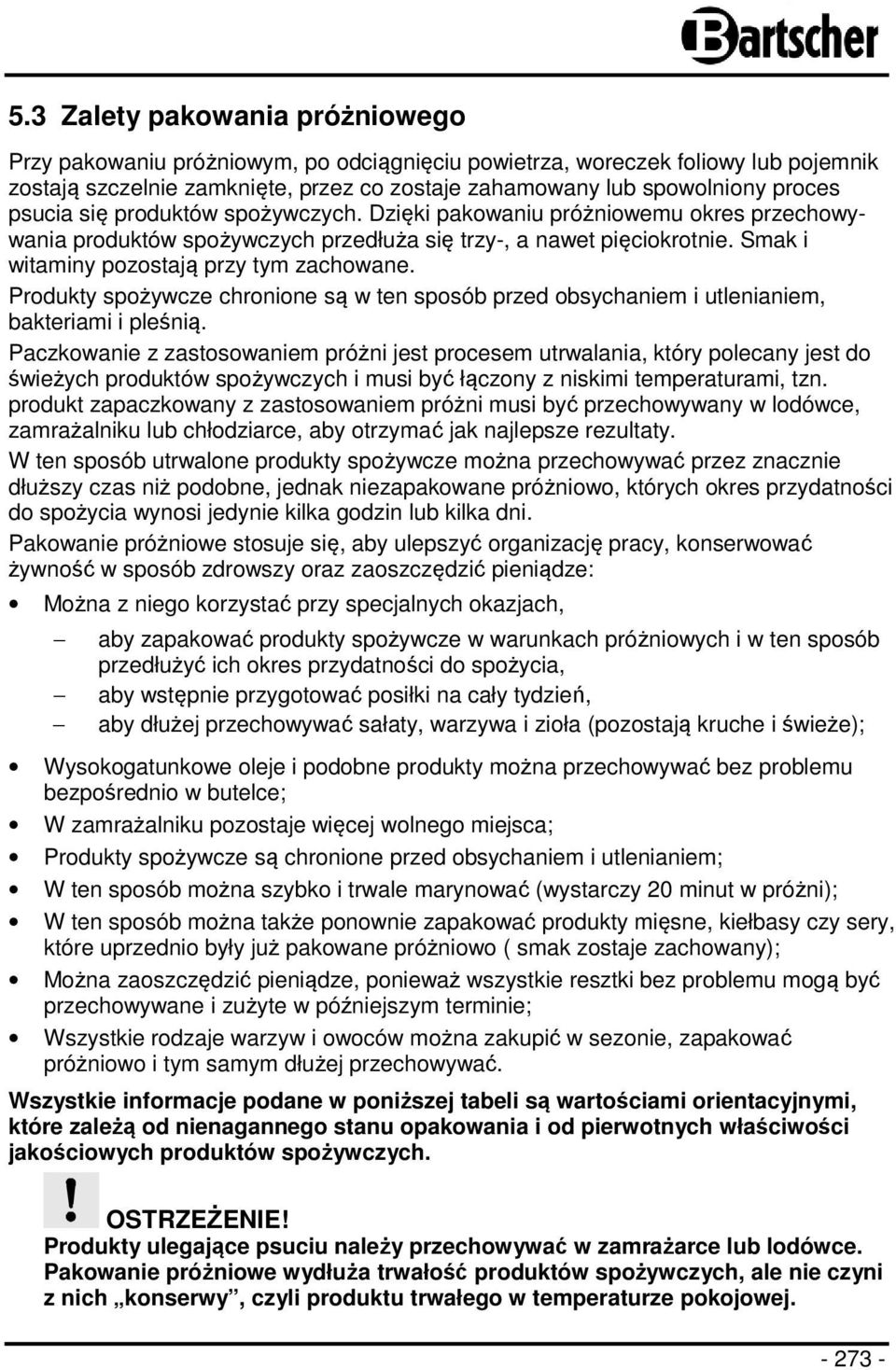 Produkty spożywcze chronione są w ten sposób przed obsychaniem i utlenianiem, bakteriami i pleśnią.