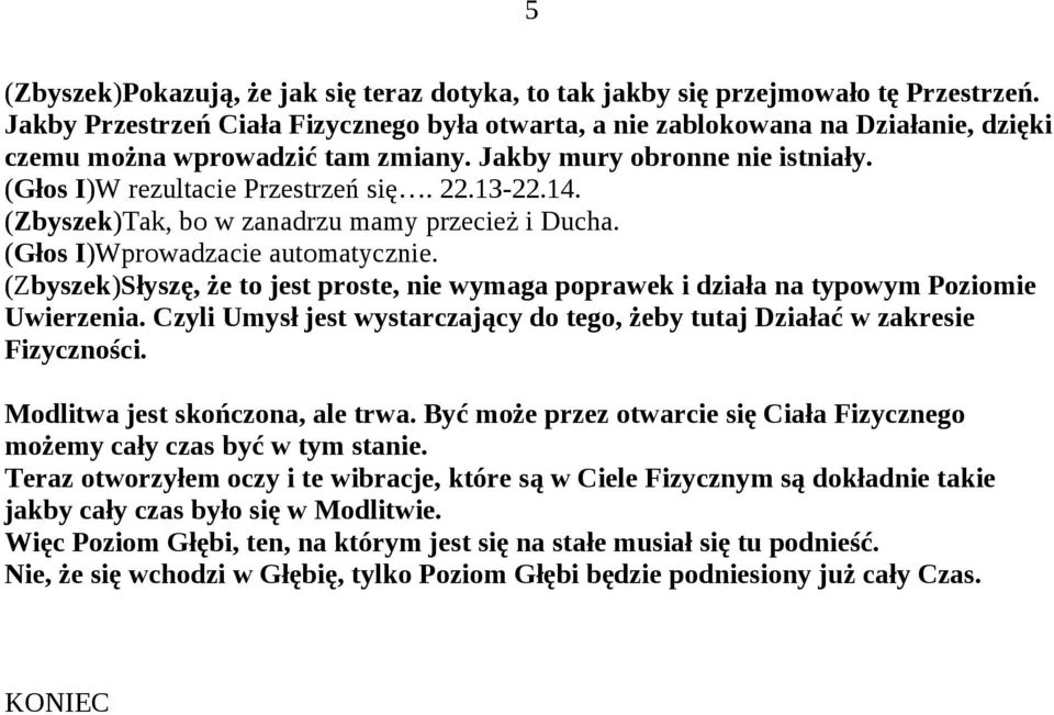 13-22.14. (Zbyszek)Tak, bo w zanadrzu mamy przecież i Ducha. (Głos I)Wprowadzacie automatycznie. (Zbyszek)Słyszę, że to jest proste, nie wymaga poprawek i działa na typowym Poziomie Uwierzenia.