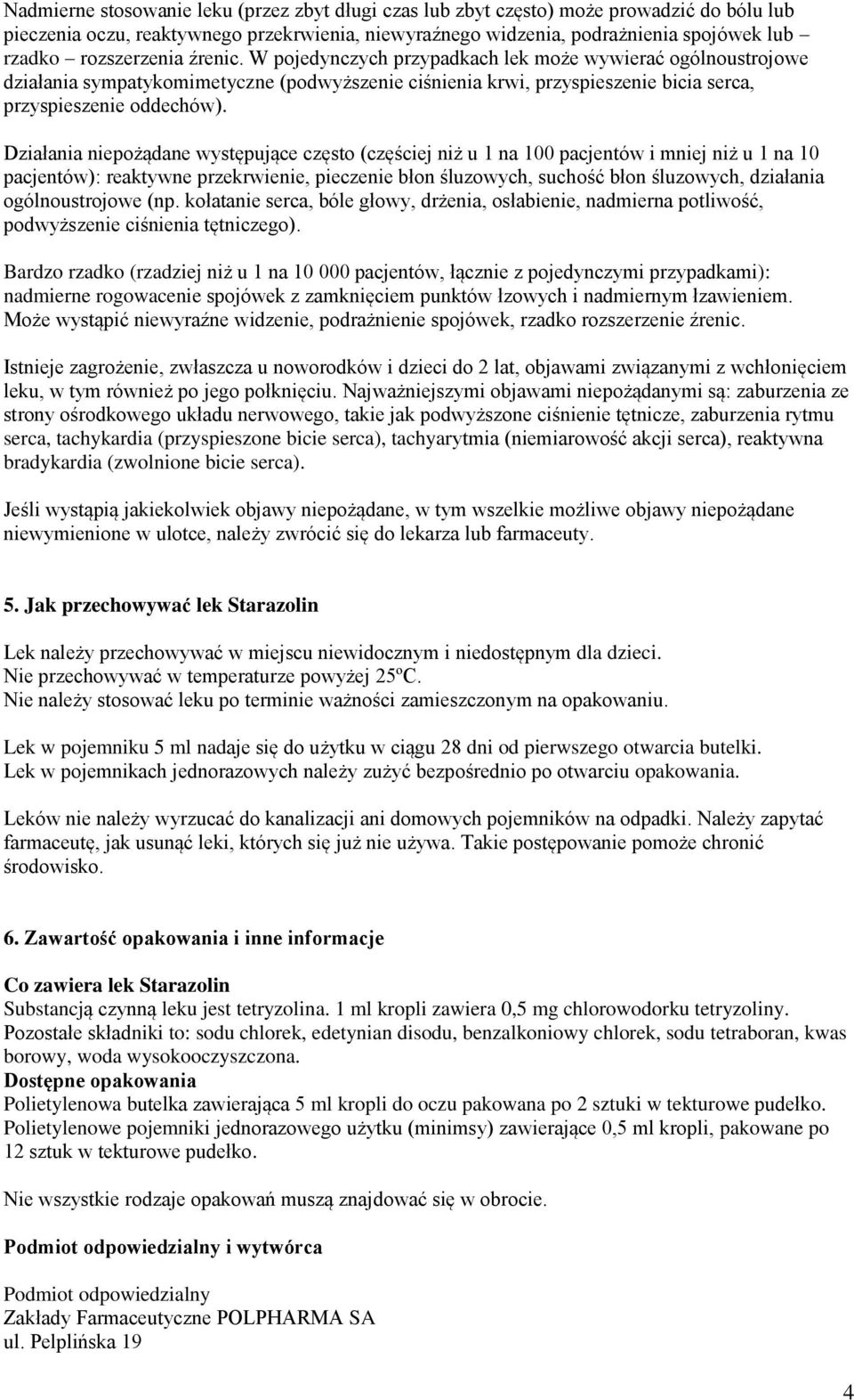 Działania niepożądane występujące często (częściej niż u 1 na 100 pacjentów i mniej niż u 1 na 10 pacjentów): reaktywne przekrwienie, pieczenie błon śluzowych, suchość błon śluzowych, działania