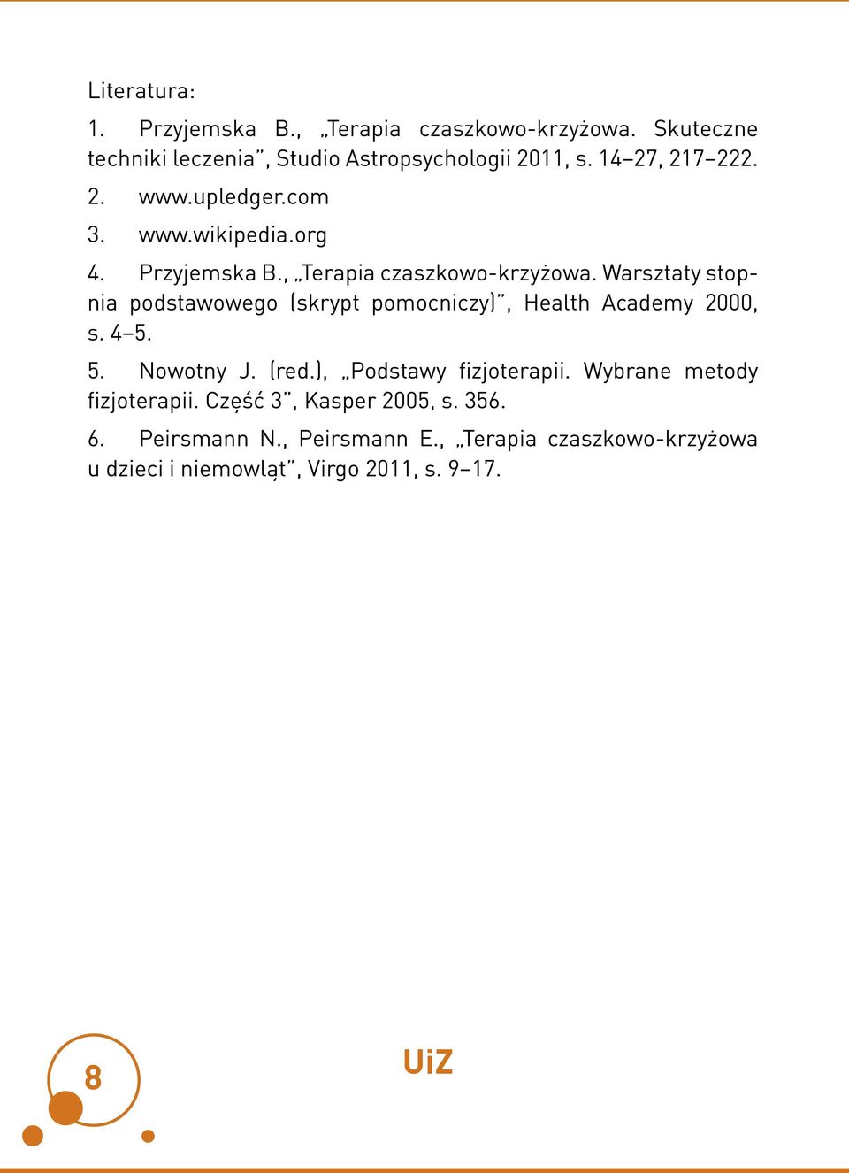 Warsztaty stopnia podstawowego (skrypt pomocniczy), Health Academy 2000, s. 4 5. 5. Nowotny J. (red.), Podstawy fizjoterapii.