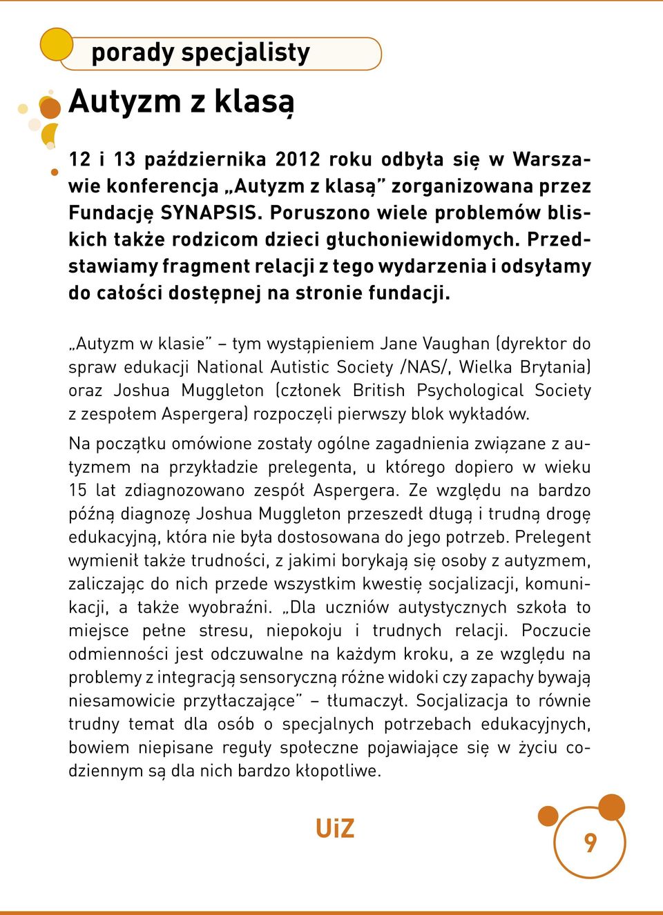 Autyzm w klasie tym wystąpieniem Jane Vaughan (dyrektor do spraw edukacji National Autistic Society /NAS/, Wielka Brytania) oraz Joshua Muggleton (członek British Psychological Society z zespołem