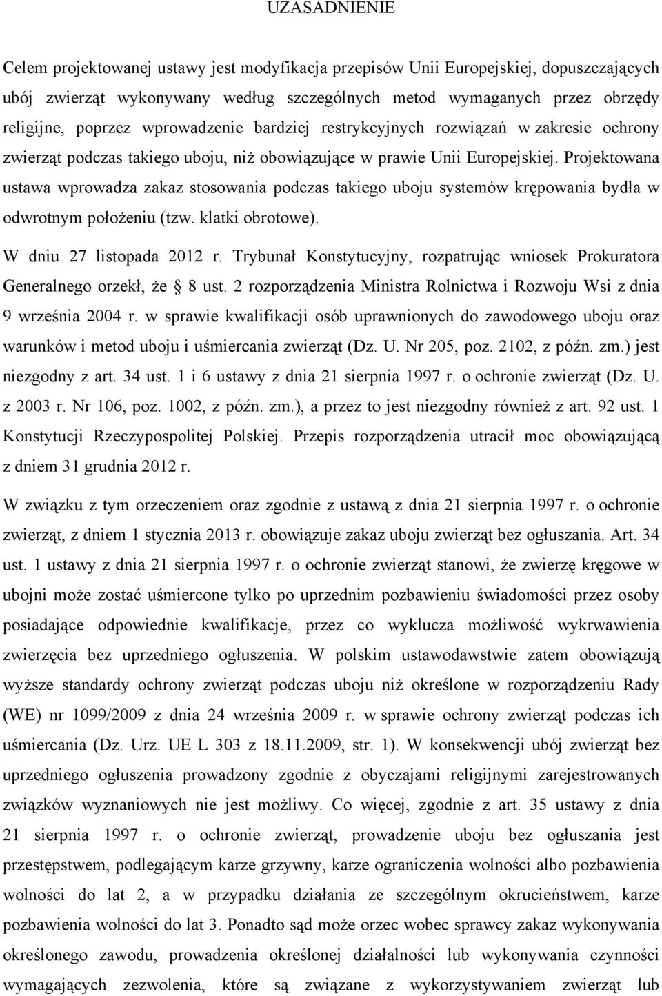 Projektowana ustawa wprowadza zakaz stosowania podczas takiego uboju systemów krępowania bydła w odwrotnym położeniu (tzw. klatki obrotowe). W dniu 27 listopada 2012 r.