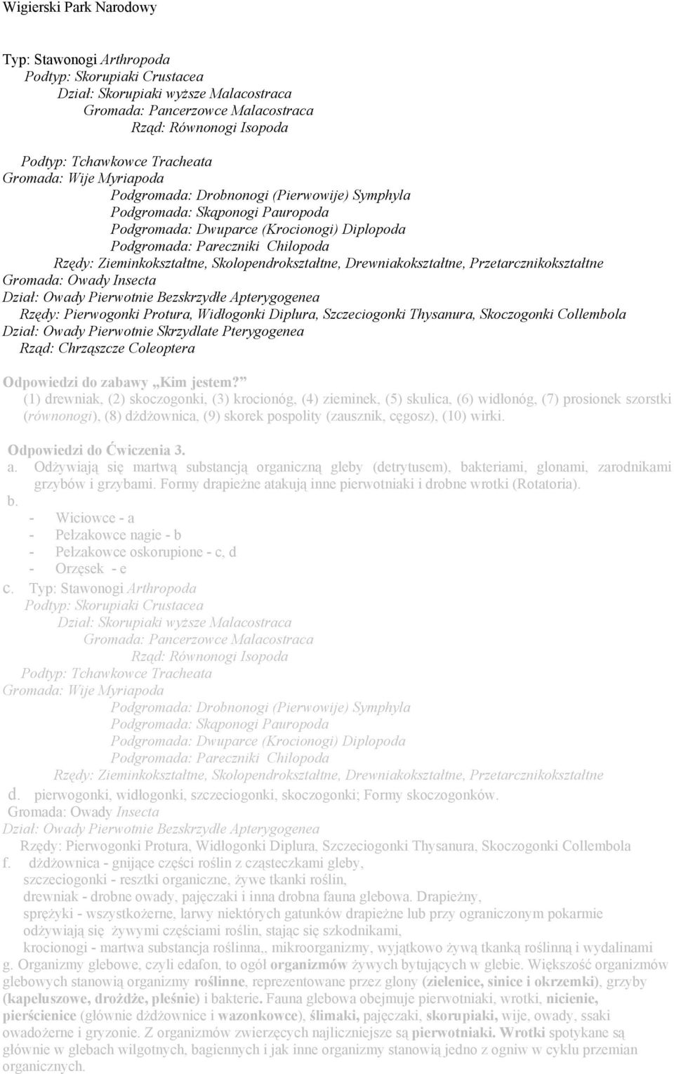 Skolopendrokształtne, Drewniakokształtne, Przetarcznikokształtne Gromada: Owady Insecta Dział: Owady Pierwotnie Bezskrzydłe Apterygogenea Rzędy: Pierwogonki Protura, Widłogonki Diplura, Szczeciogonki