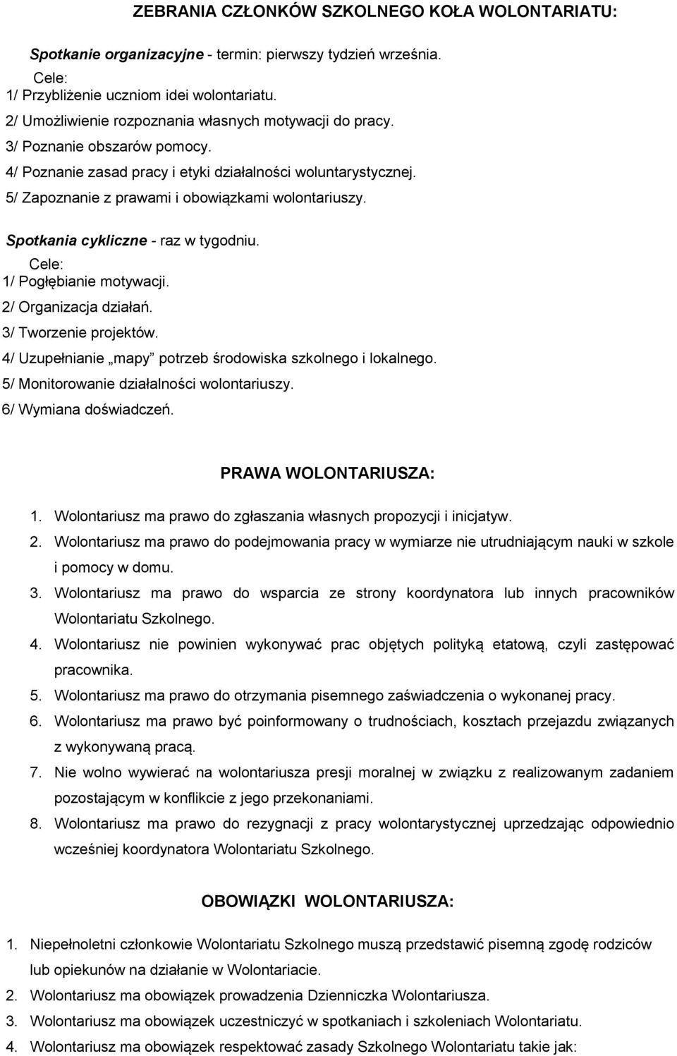 5/ Zapoznanie z prawami i obowiązkami wolontariuszy. Spotkania cykliczne - raz w tygodniu. Cele: 1/ Pogłębianie motywacji. 2/ Organizacja działań. 3/ Tworzenie projektów.