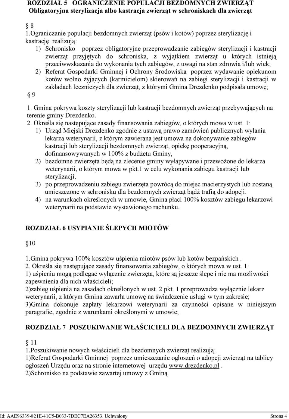 przyjętych do schroniska, z wyjątkiem zwierząt u których istnieją przeciwwskazania do wykonania tych zabiegów, z uwagi na stan zdrowia i/lub wiek; 2) Referat Gospodarki Gminnej i Ochrony Środowiska