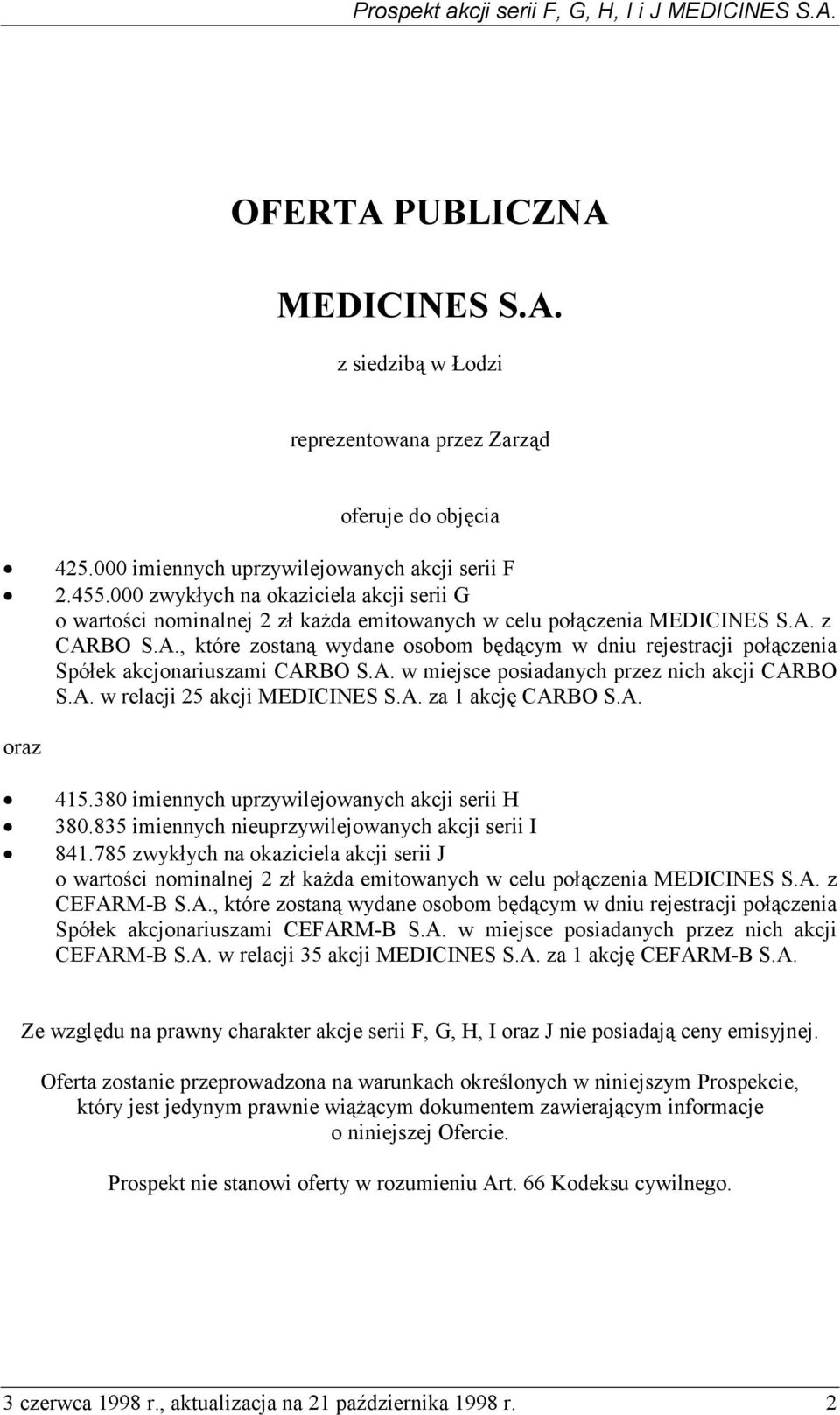 z CARBO S.A., które zostaną wydane osobom będącym w dniu rejestracji połączenia Spółek akcjonariuszami CARBO S.A. w miejsce posiadanych przez nich akcji CARBO S.A. w relacji 25 akcji MEDICINES S.A. za 1 akcję CARBO S.