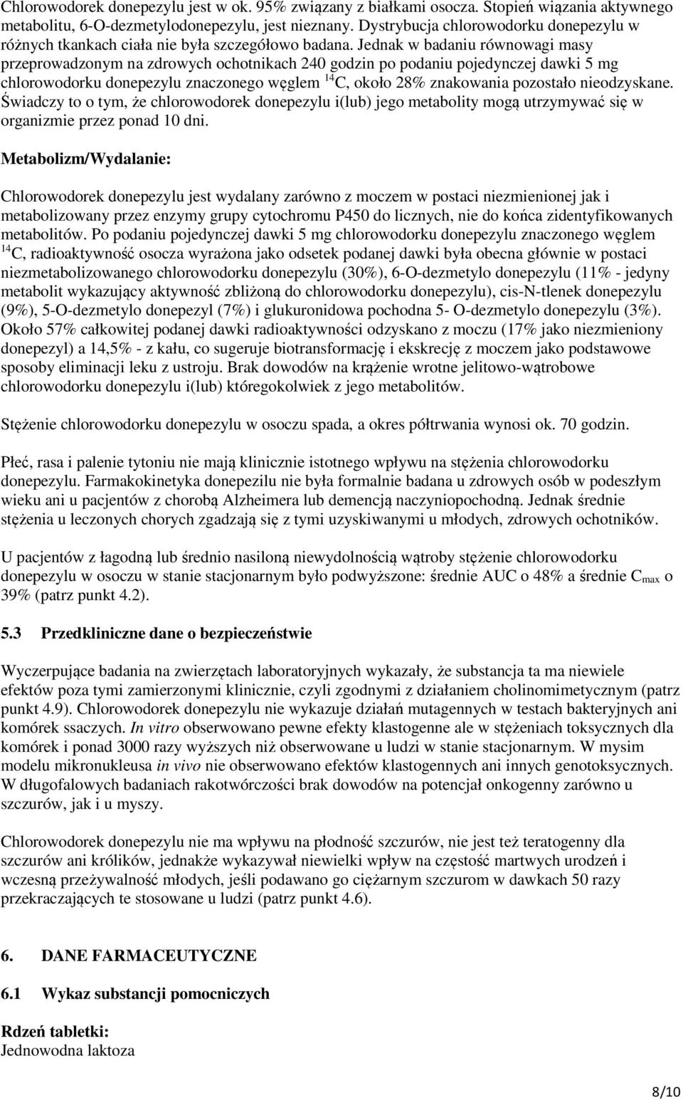 Jednak w badaniu równowagi masy przeprowadzonym na zdrowych ochotnikach 240 godzin po podaniu pojedynczej dawki 5 mg chlorowodorku donepezylu znaczonego węglem 14 C, około 28% znakowania pozostało