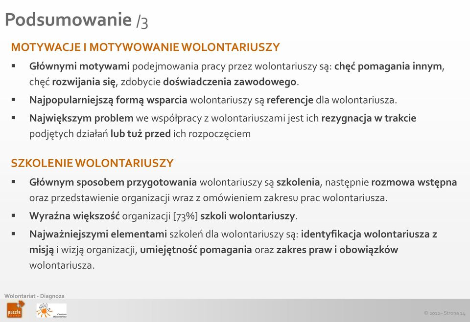 Największym problem we współpracy z wolontariuszami jest ich rezygnacja w trakcie podjętych działań lub tuż przed ich rozpoczęciem SZKOLENIE WOLONTARIUSZY Głównym sposobem przygotowania wolontariuszy