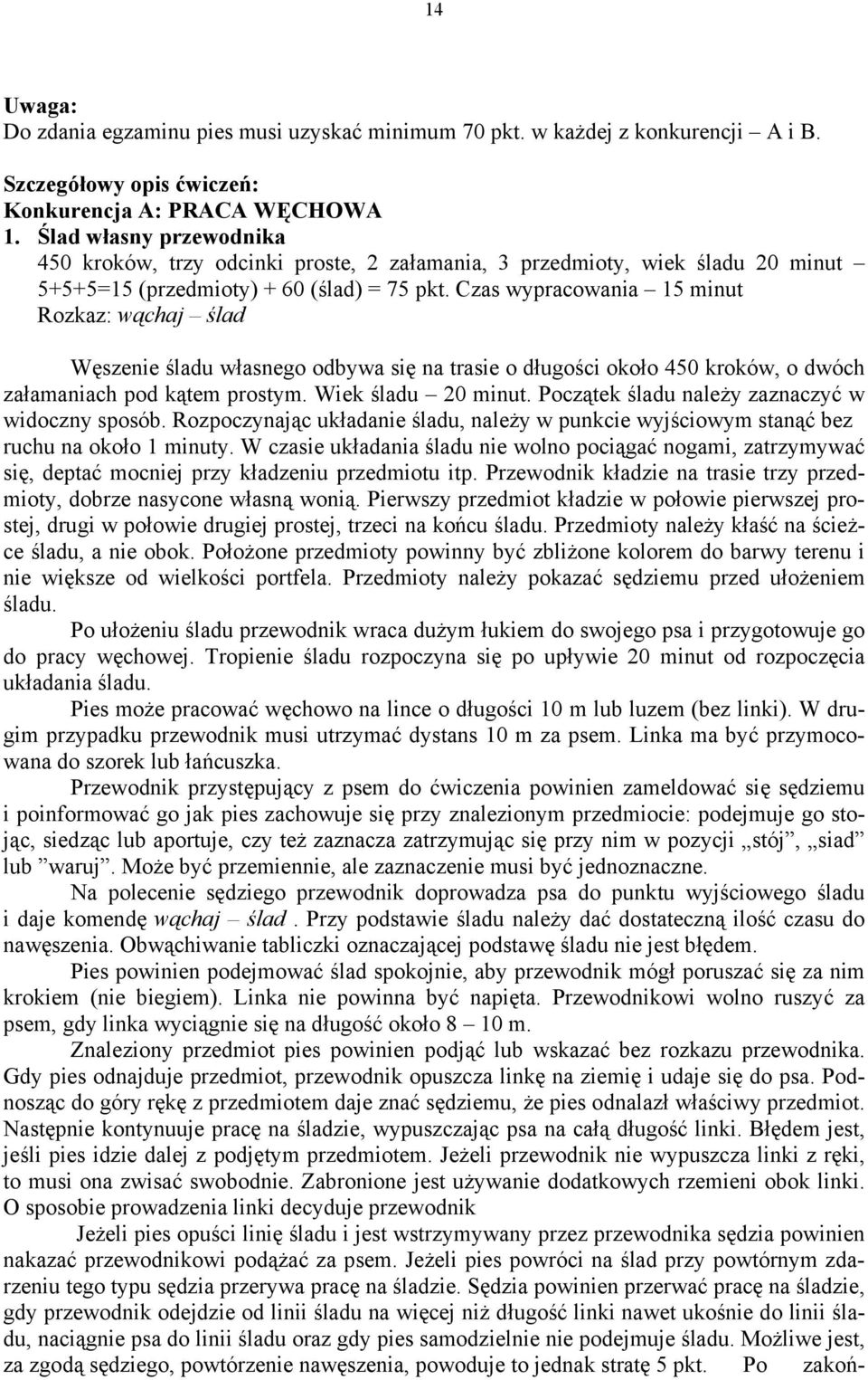 Czas wypracowania 15 minut Rozkaz: wąchaj ślad Węszenie śladu własnego odbywa się na trasie o długości około 450 kroków, o dwóch załamaniach pod kątem prostym. Wiek śladu 20 minut.