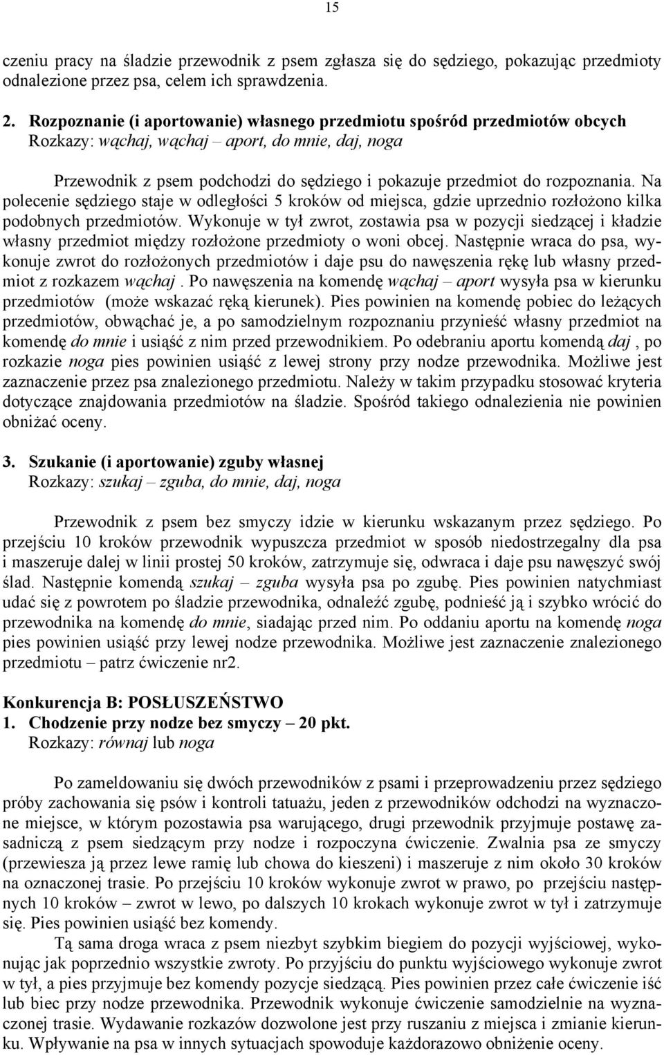 rozpoznania. Na polecenie sędziego staje w odległości 5 kroków od miejsca, gdzie uprzednio rozłożono kilka podobnych przedmiotów.