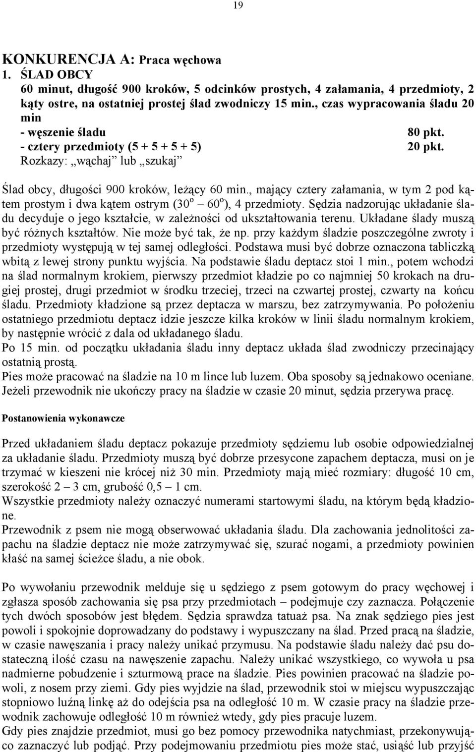 , mający cztery załamania, w tym 2 pod kątem prostym i dwa kątem ostrym (30 o 60 o ), 4 przedmioty. Sędzia nadzorując układanie śladu decyduje o jego kształcie, w zależności od ukształtowania terenu.