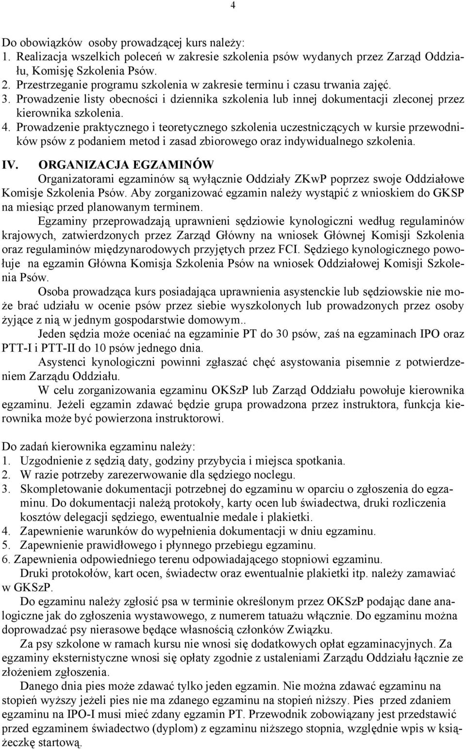 Prowadzenie praktycznego i teoretycznego szkolenia uczestniczących w kursie przewodników psów z podaniem metod i zasad zbiorowego oraz indywidualnego szkolenia. IV.